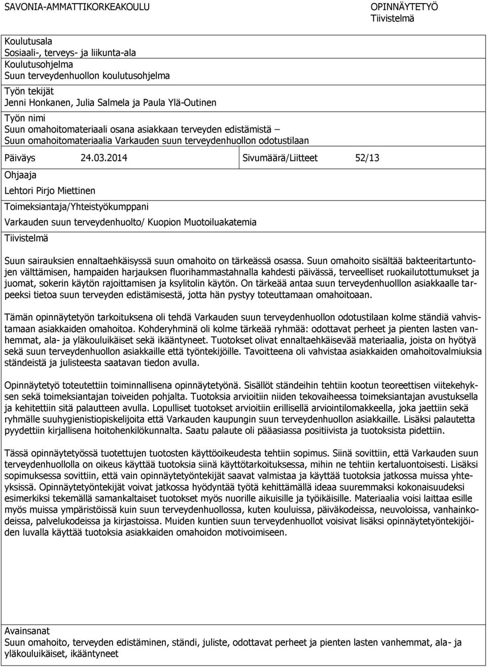 2014 Sivumäärä/Liitteet 52/13 Ohjaaja Lehtori Pirjo Miettinen Toimeksiantaja/Yhteistyökumppani Varkauden suun terveydenhuolto/ Kuopion Muotoiluakatemia Tiivistelmä Suun sairauksien ennaltaehkäisyssä