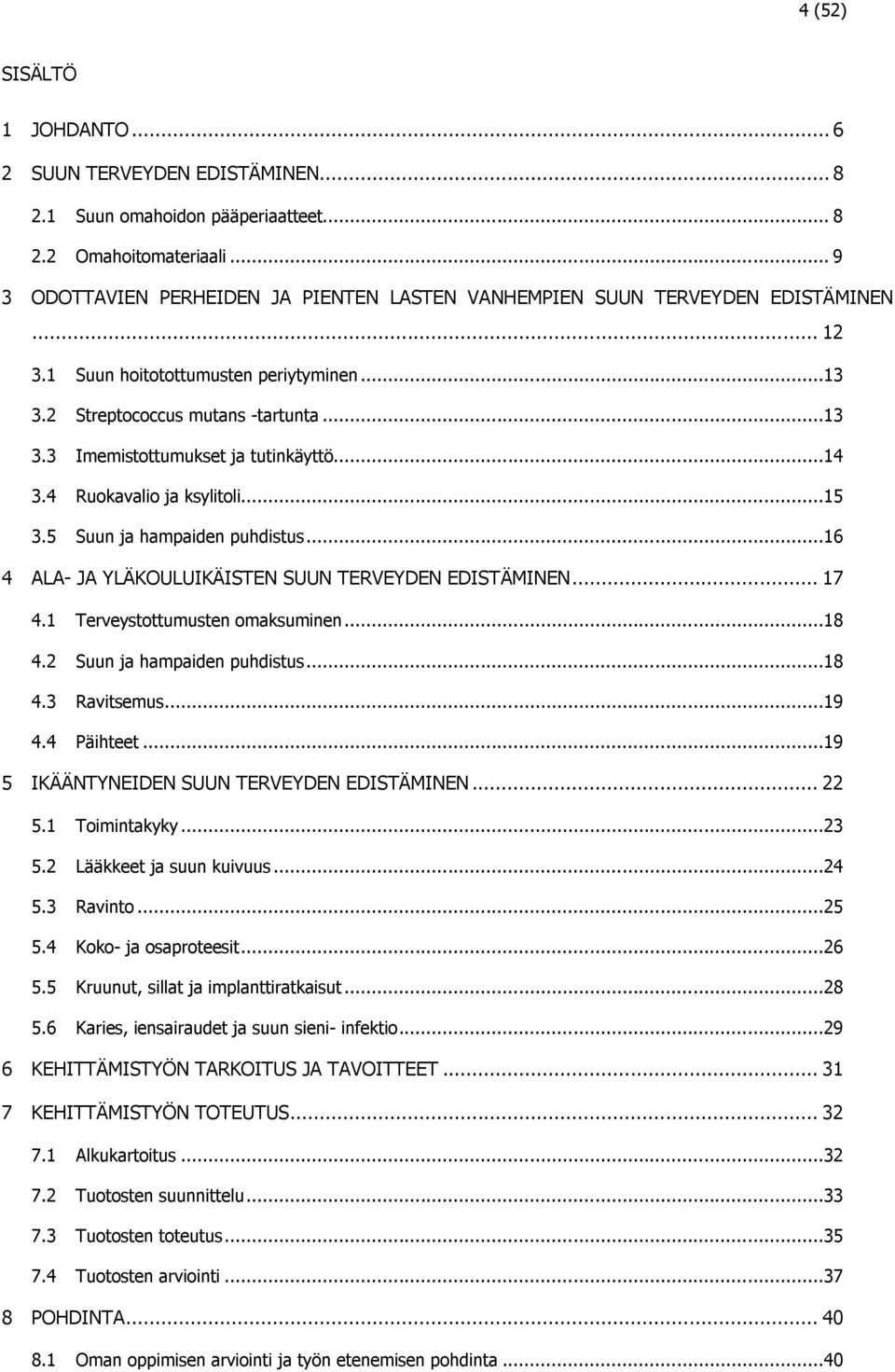 ..14 3.4 Ruokavalio ja ksylitoli...15 3.5 Suun ja hampaiden puhdistus...16 4 ALA- JA YLÄKOULUIKÄISTEN SUUN TERVEYDEN EDISTÄMINEN... 17 4.1 Terveystottumusten omaksuminen...18 4.