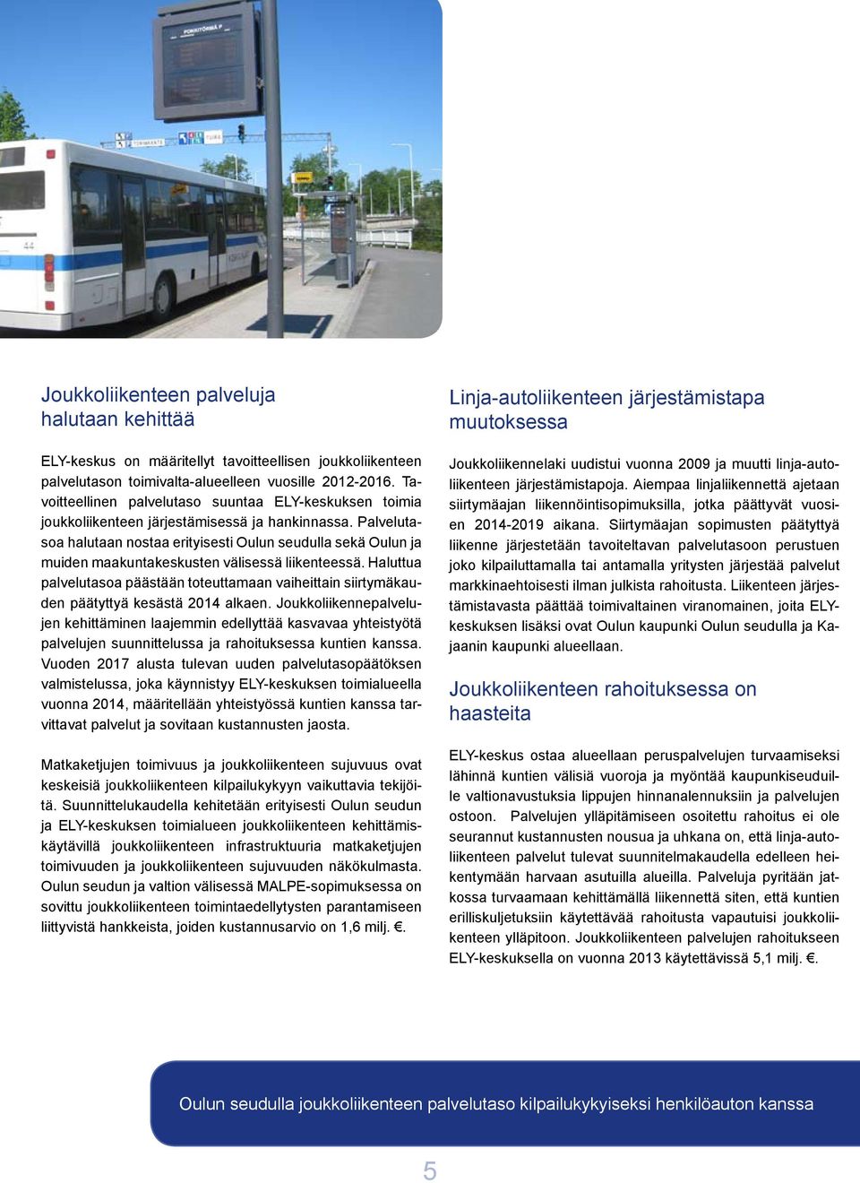 Palvelutasoa halutaan nostaa erityisesti Oulun seudulla sekä Oulun ja muiden maakuntakeskusten välisessä liikenteessä.