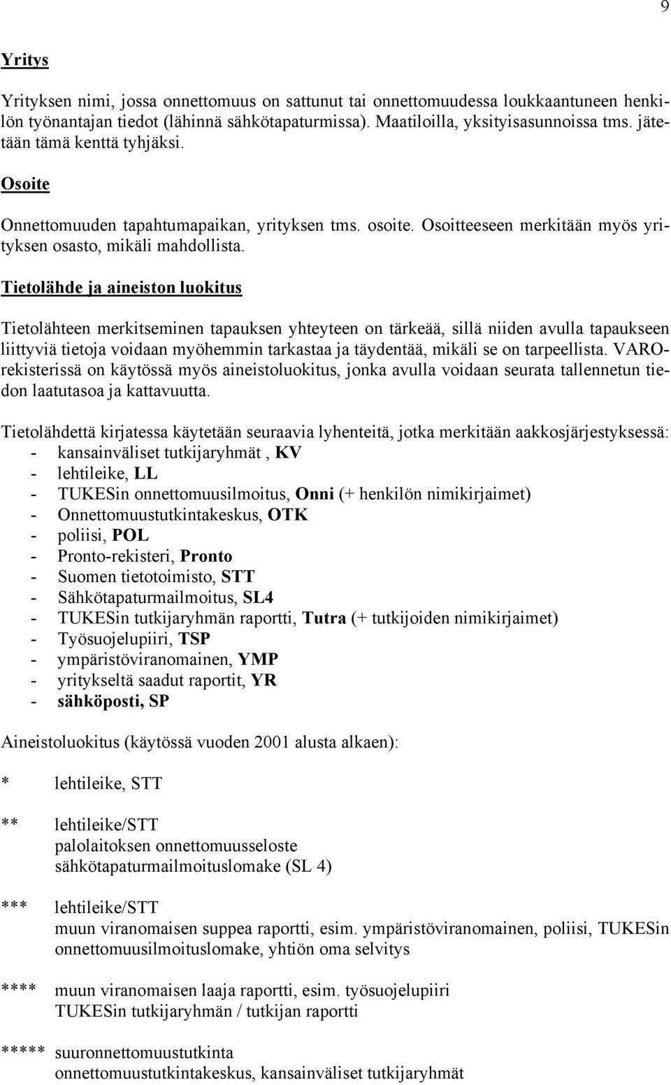 Tietolähde ja aineiston luokitus Tietolähteen merkitseminen tapauksen yhteyteen on tärkeää, sillä niiden avulla tapaukseen liittyviä tietoja voidaan myöhemmin tarkastaa ja täydentää, mikäli se on