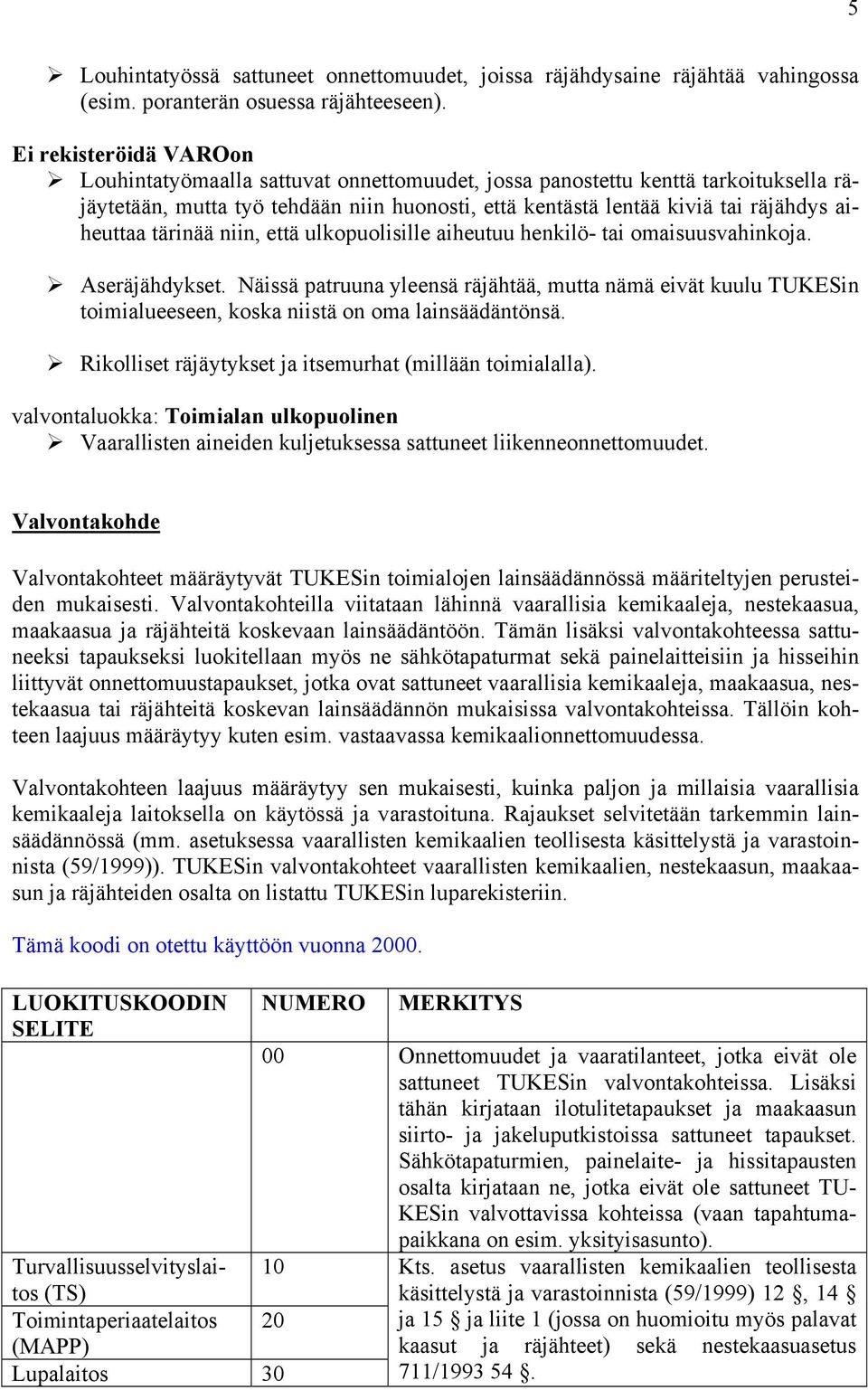 tärinää niin, että ulkopuolisille aiheutuu henkilö- tai omaisuusvahinkoja. Aseräjähdykset.