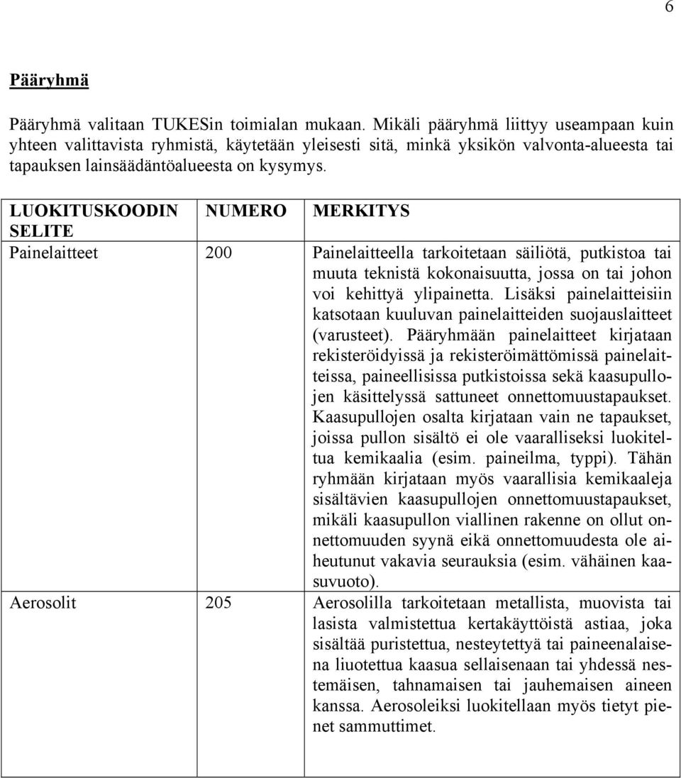 Painelaitteet 200 Painelaitteella tarkoitetaan säiliötä, putkistoa tai muuta teknistä kokonaisuutta, jossa on tai johon voi kehittyä ylipainetta.