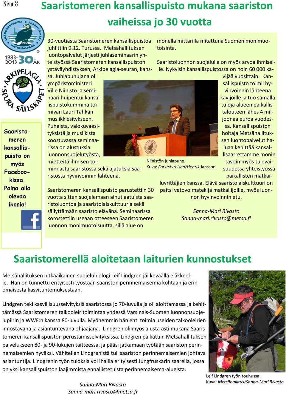 Metsähallituksen luontopalvelut järjesti juhlaseminaarin yhteistyössä Saaristomeren kansallispuiston ystäväyhdistyksen, Arkipelagia-seuran, kanssa.