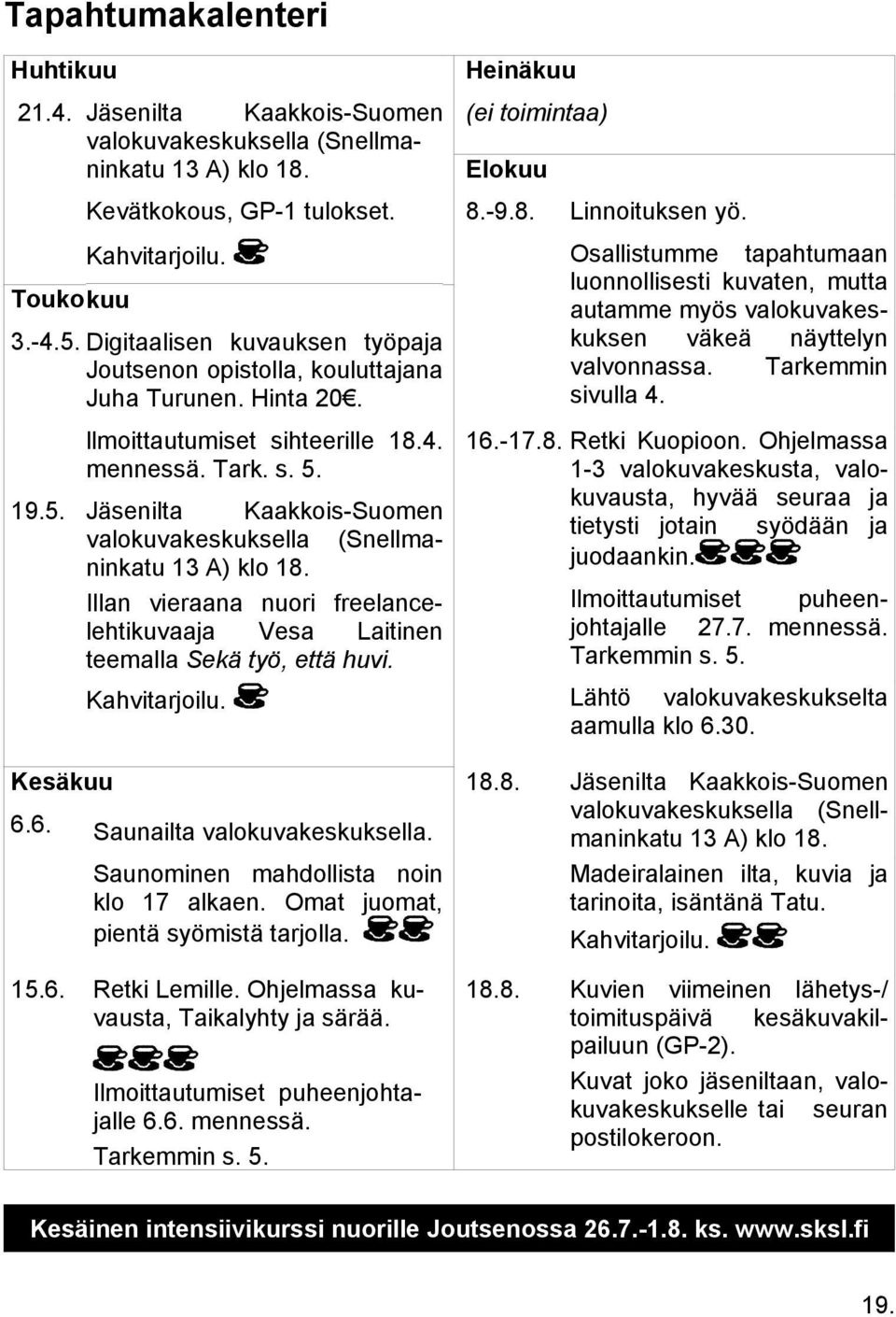 Digitaalisen kuvauksen työpaja Joutsenon opistolla, kouluttajana Juha Turunen. Hinta 20. llmoittautumiset sihteerille 18.4. 16.-17.8. Retki Kuopioon. Ohjelmassa mennessä. Tark. s. 5.