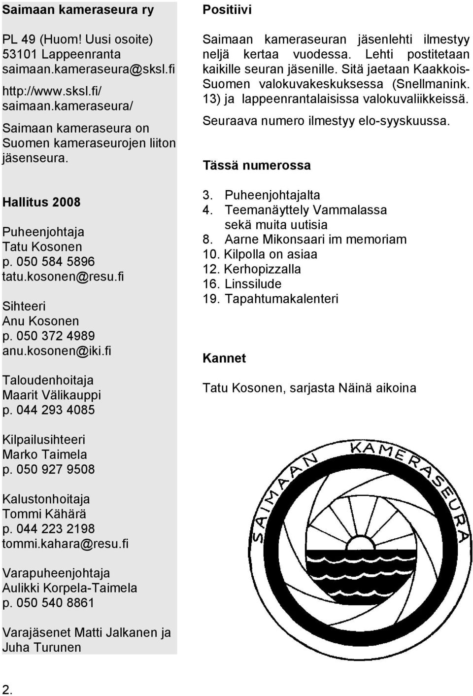 kameraseura/ Saimaan kameraseura on Suomen kameraseurojen liiton jäsenseura. Hallitus 2008 Puheenjohtaja Tatu Kosonen p. 050 584 5896 tatu.kosonen@resu.fi Sihteeri Anu Kosonen p. 050 372 4989 anu.