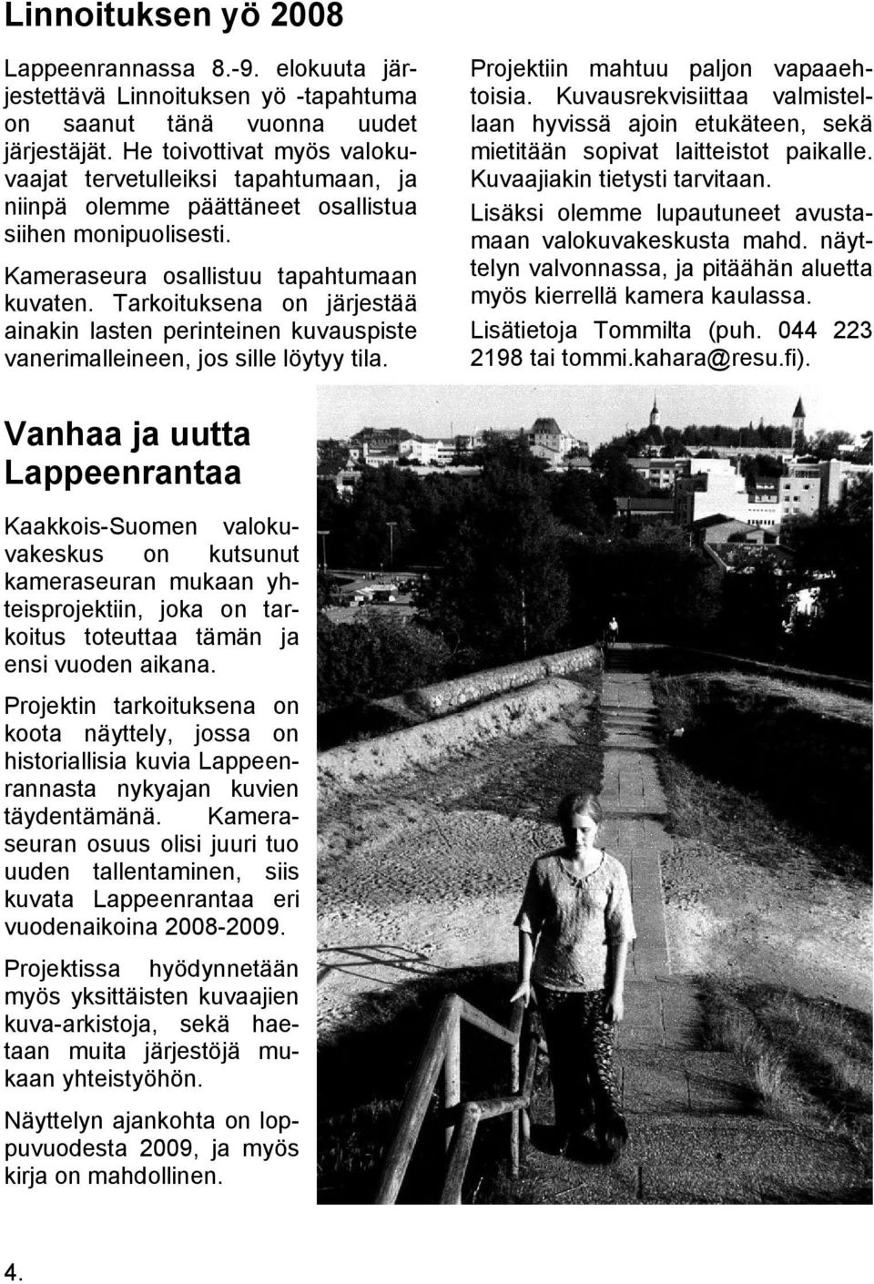 Tarkoituksena on järjestää ainakin lasten perinteinen kuvauspiste vanerimalleineen, jos sille löytyy tila.