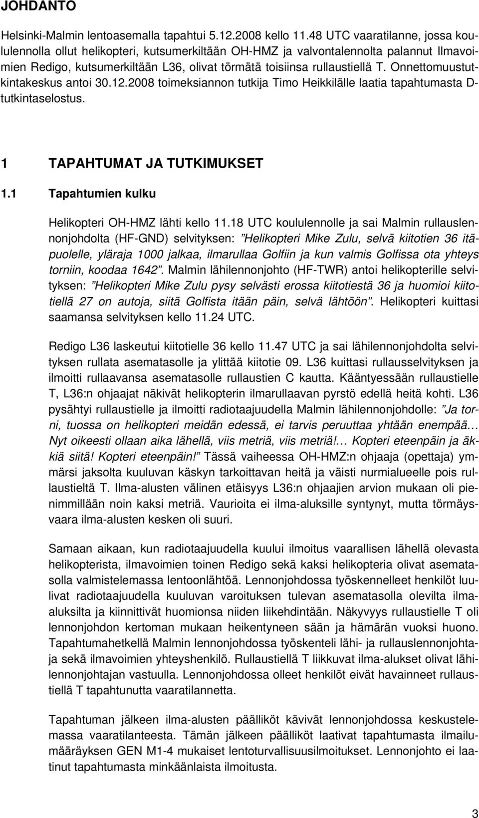 Onnettomuustutkintakeskus antoi 30.12.2008 toimeksiannon tutkija Timo Heikkilälle laatia tapahtumasta D- tutkintaselostus. 1 TAPAHTUMAT JA TUTKIMUKSET 1.