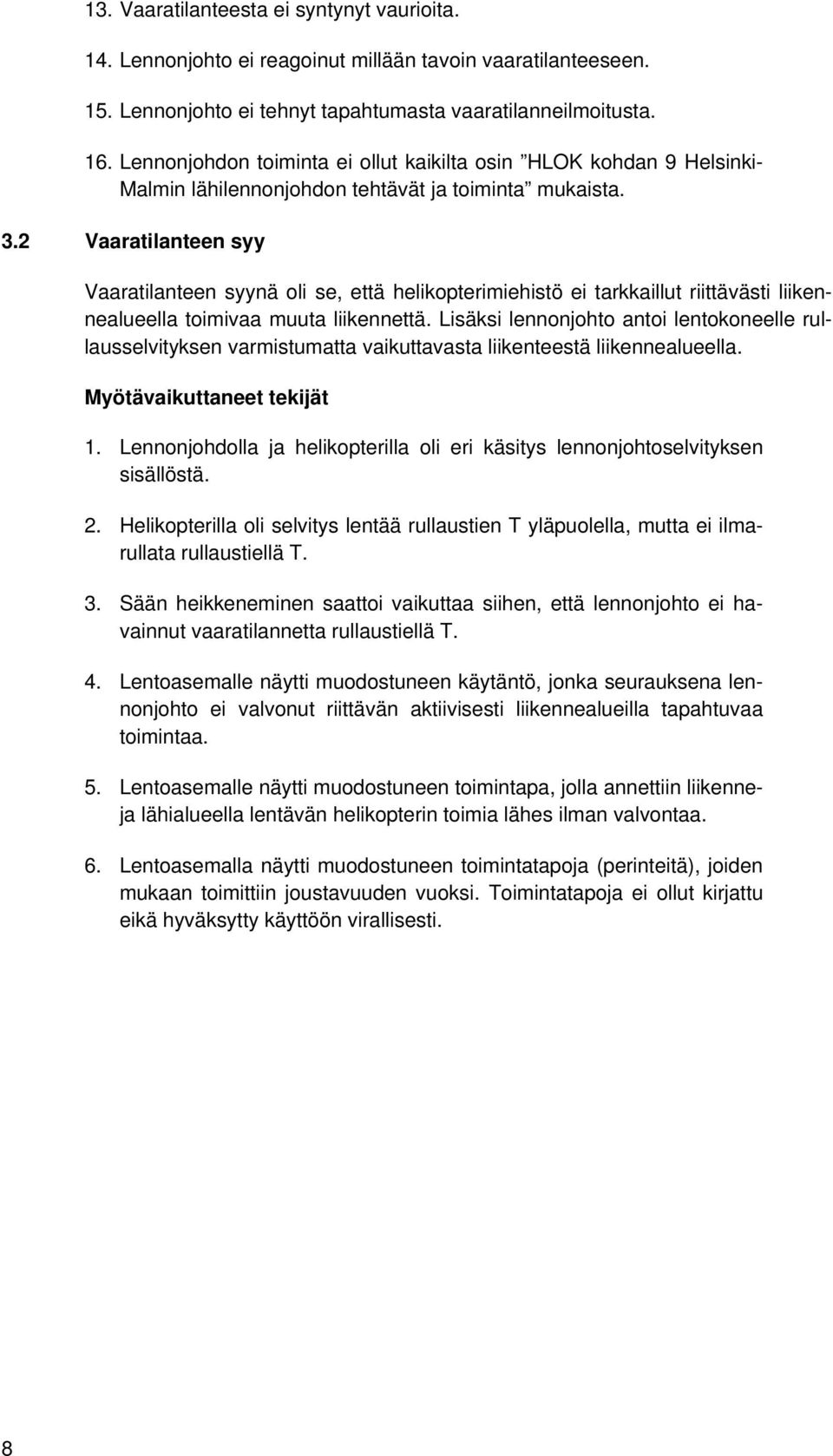 2 Vaaratilanteen syy Vaaratilanteen syynä oli se, että helikopterimiehistö ei tarkkaillut riittävästi liikennealueella toimivaa muuta liikennettä.