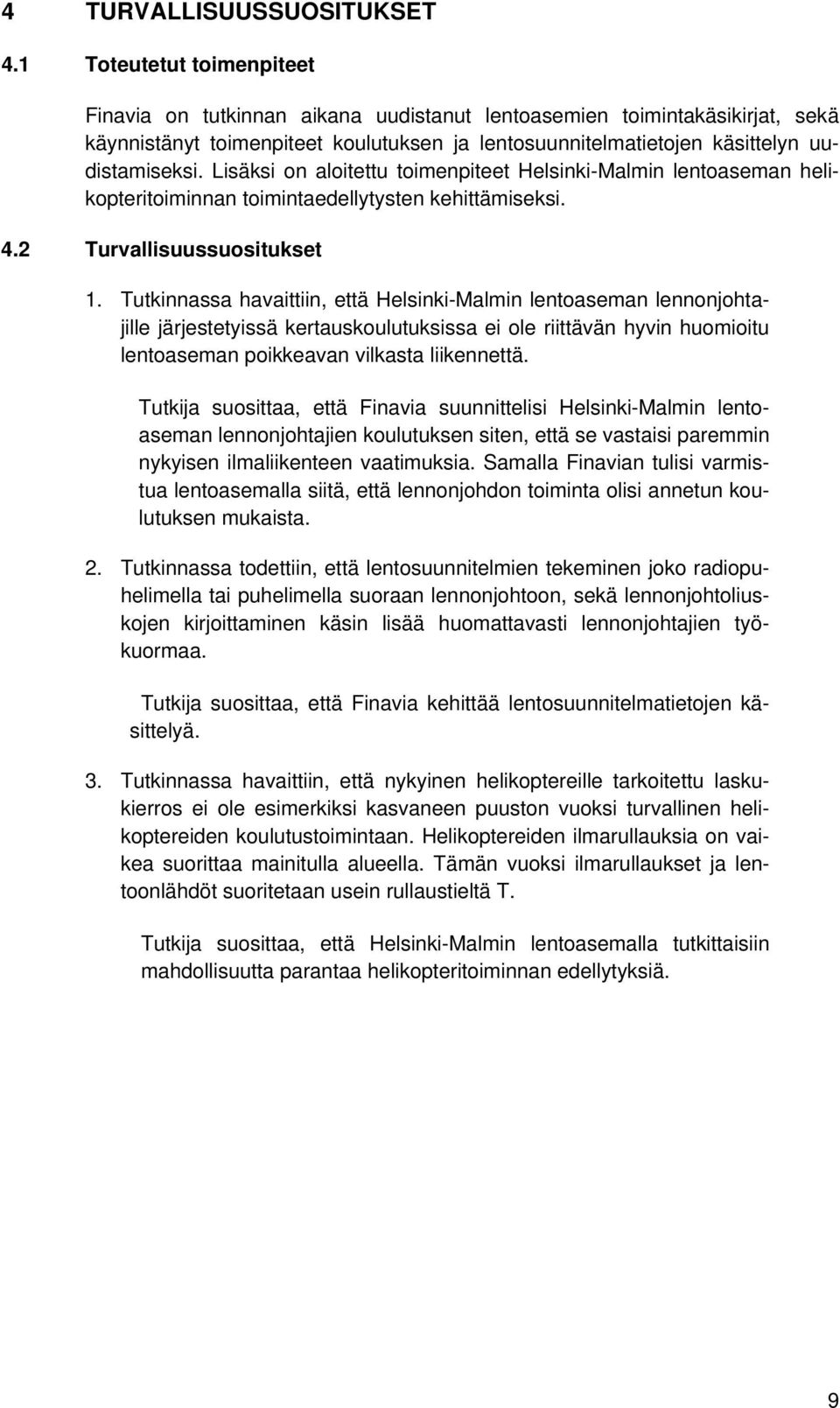 Lisäksi on aloitettu toimenpiteet Helsinki-Malmin lentoaseman helikopteritoiminnan toimintaedellytysten kehittämiseksi. 4.2 Turvallisuussuositukset 1.