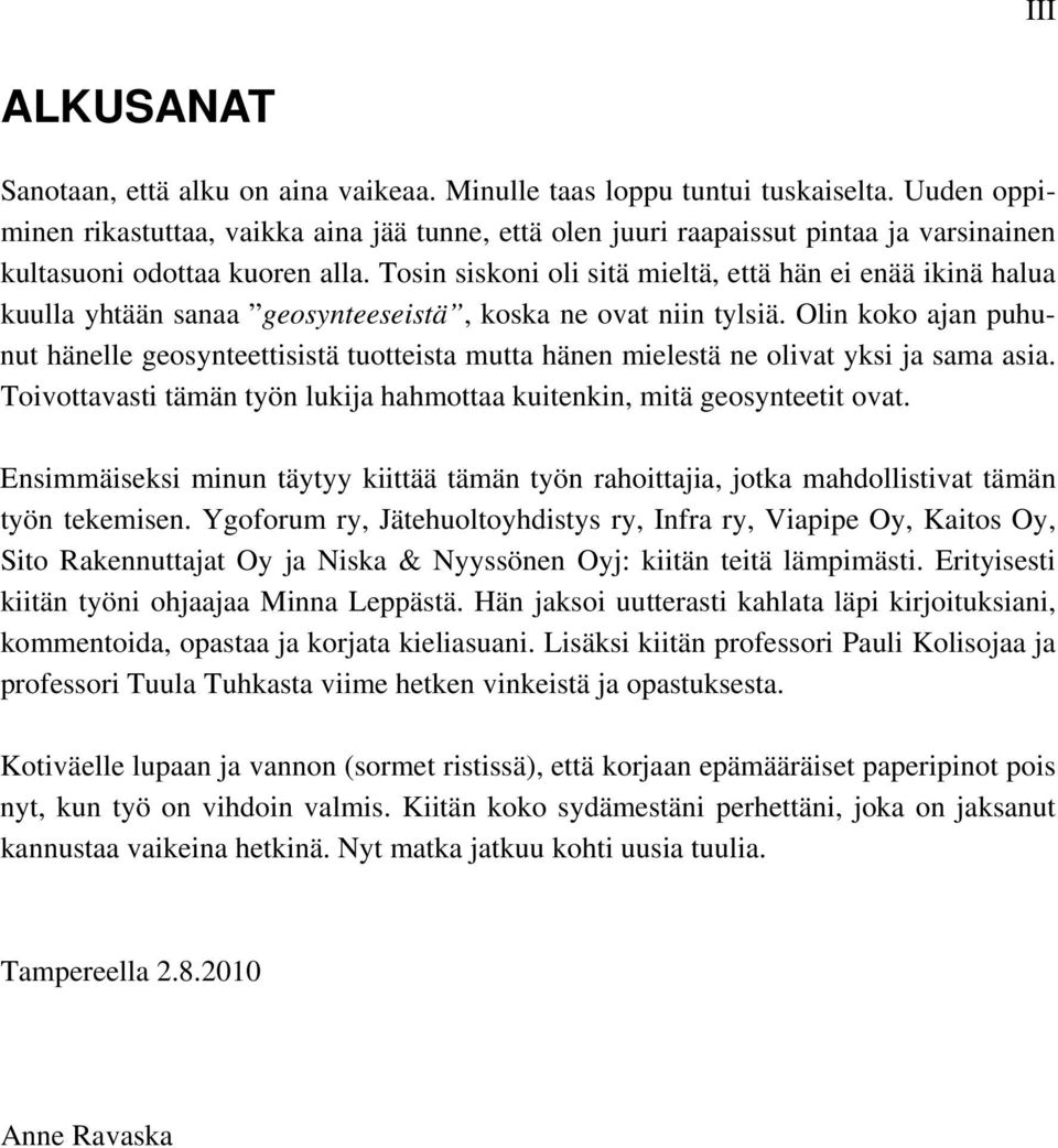 Tosin siskoni oli sitä mieltä, että hän ei enää ikinä halua kuulla yhtään sanaa geosynteeseistä, koska ne ovat niin tylsiä.