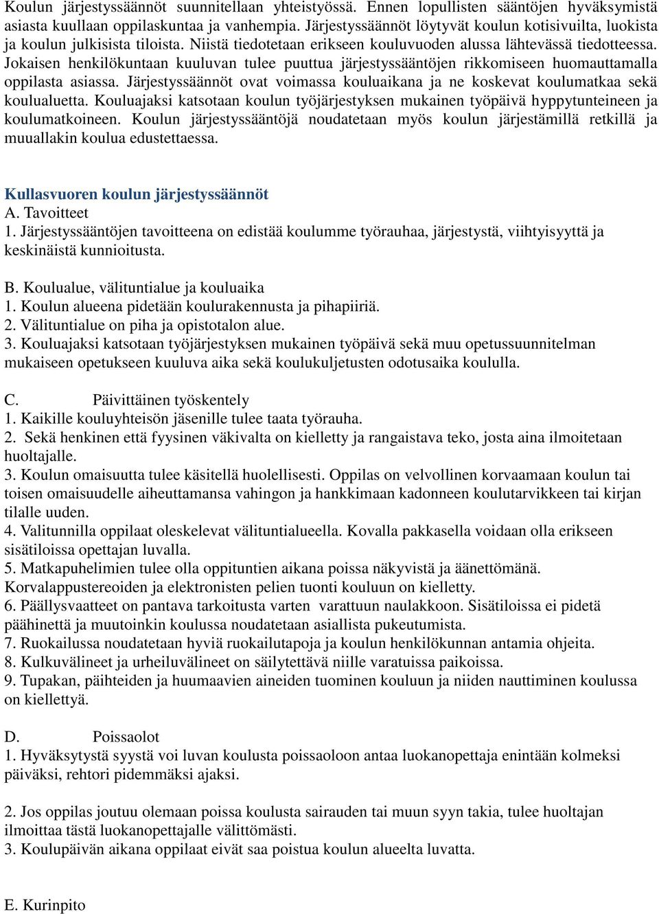 Jokaisen henkilökuntaan kuuluvan tulee puuttua järjestyssääntöjen rikkomiseen huomauttamalla oppilasta asiassa. Järjestyssäännöt ovat voimassa kouluaikana ja ne koskevat koulumatkaa sekä koulualuetta.