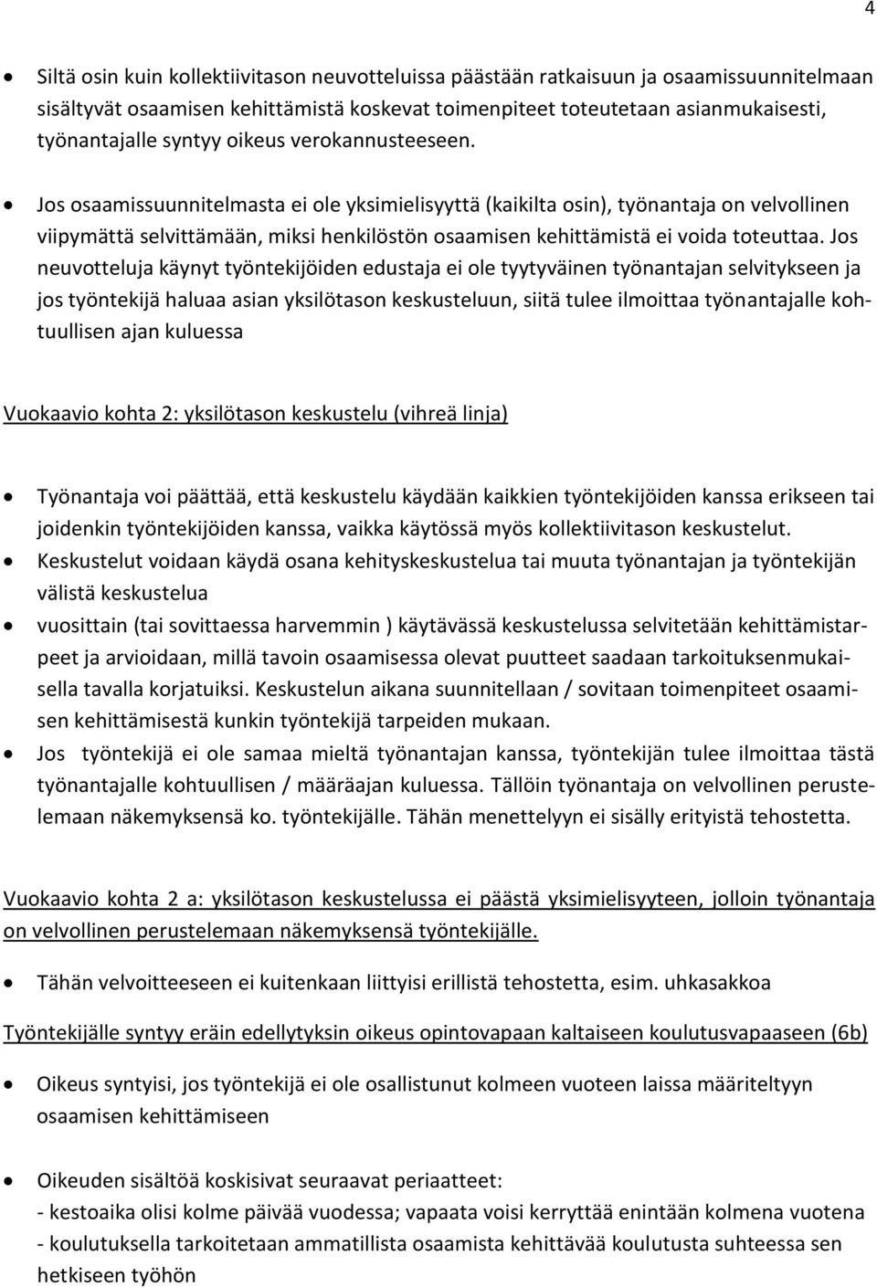 Jos osaamissuunnitelmasta ei ole yksimielisyyttä (kaikilta osin), työnantaja on velvollinen viipymättä selvittämään, miksi henkilöstön osaamisen kehittämistä ei voida toteuttaa.