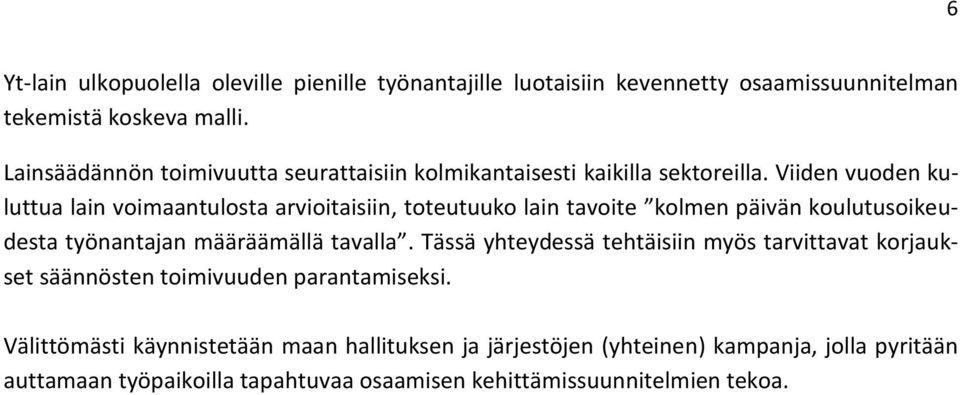 Viiden vuoden kuluttua lain voimaantulosta arvioitaisiin, toteutuuko lain tavoite kolmen päivän koulutusoikeudesta työnantajan määräämällä tavalla.