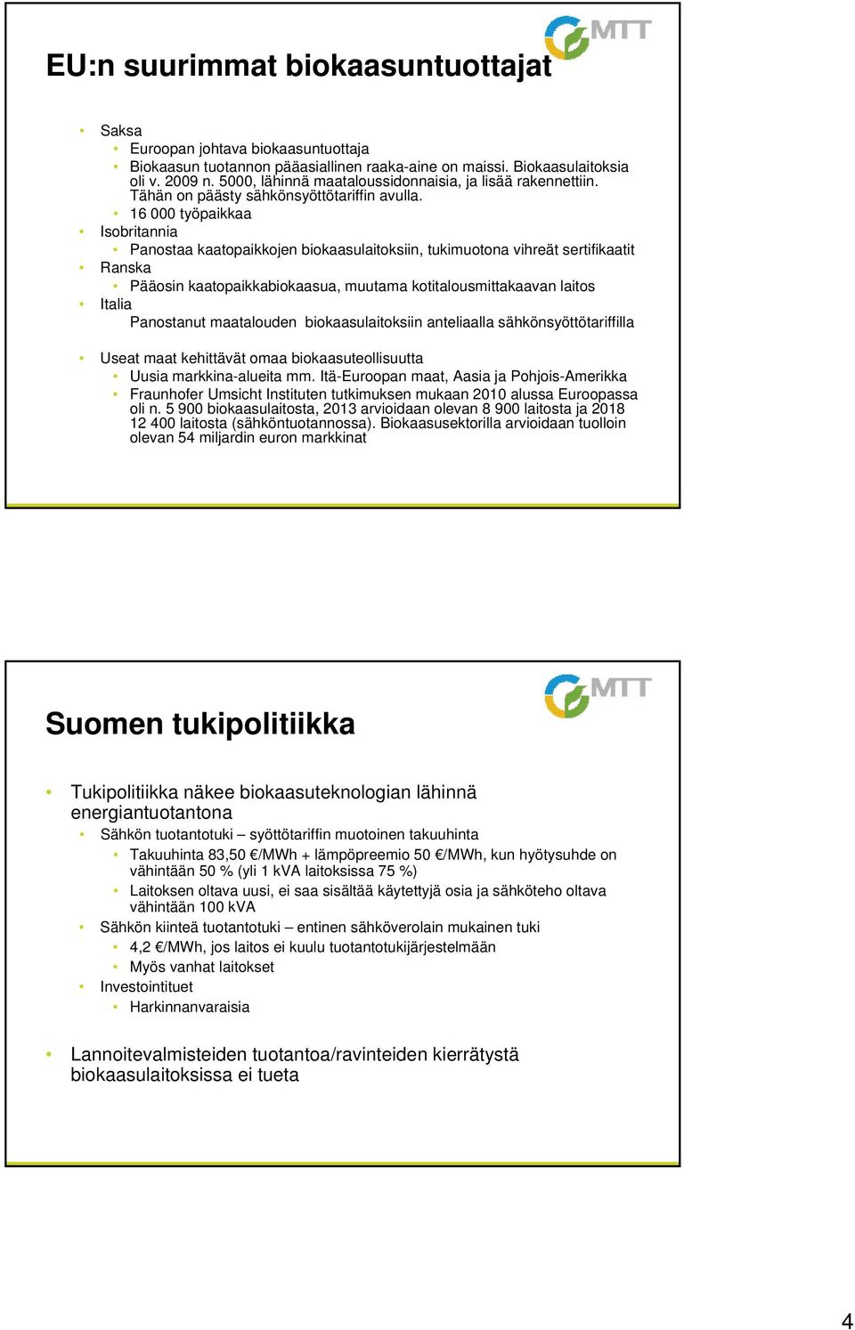 16 000 työpaikkaa Isobritannia Panostaa kaatopaikkojen biokaasulaitoksiin, tukimuotona vihreät sertifikaatit Ranska Pääosin kaatopaikkabiokaasua, muutama kotitalousmittakaavan laitos Italia