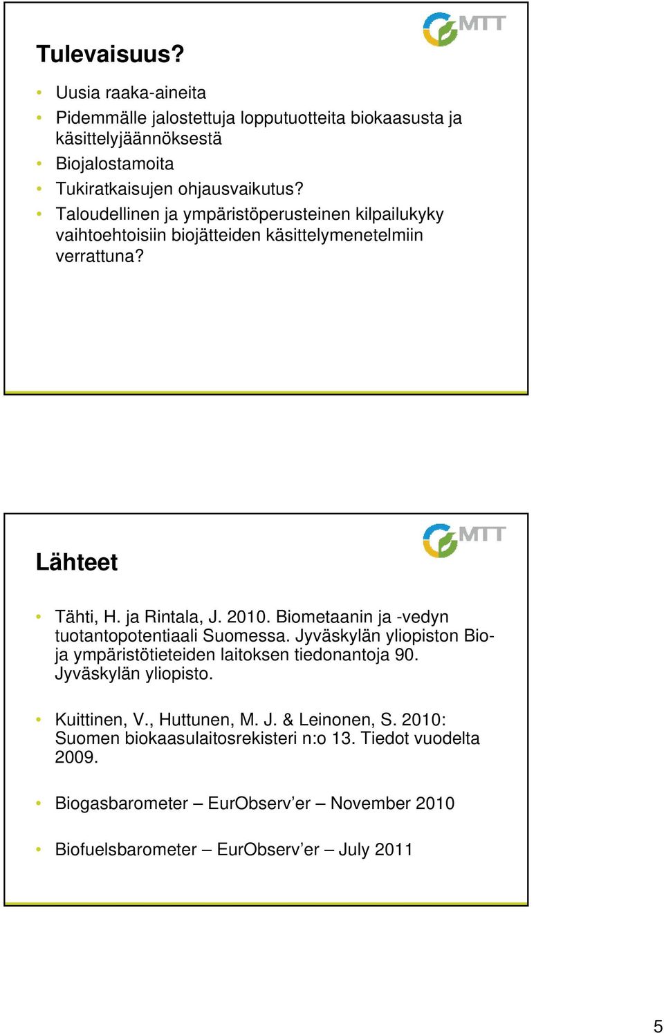 Biometaanin ja -vedyn tuotantopotentiaali Suomessa. Jyväskylän yliopiston Bioja ympäristötieteiden laitoksen tiedonantoja 90. Jyväskylän yliopisto. Kuittinen, V.