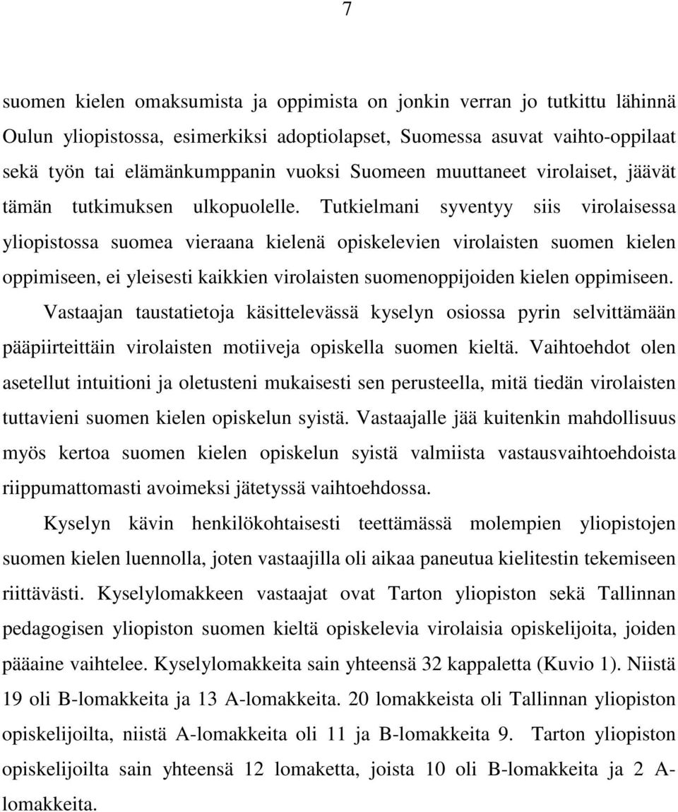 Tutkielmani syventyy siis virolaisessa yliopistossa suomea vieraana kielenä opiskelevien virolaisten suomen kielen oppimiseen, ei yleisesti kaikkien virolaisten suomenoppijoiden kielen oppimiseen.