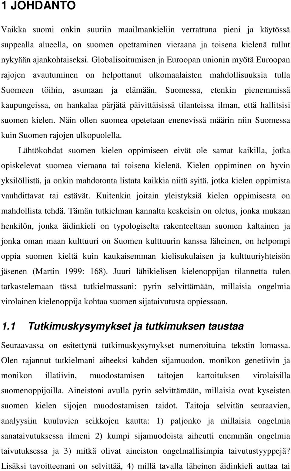 Suomessa, etenkin pienemmissä kaupungeissa, on hankalaa pärjätä päivittäisissä tilanteissa ilman, että hallitsisi suomen kielen.