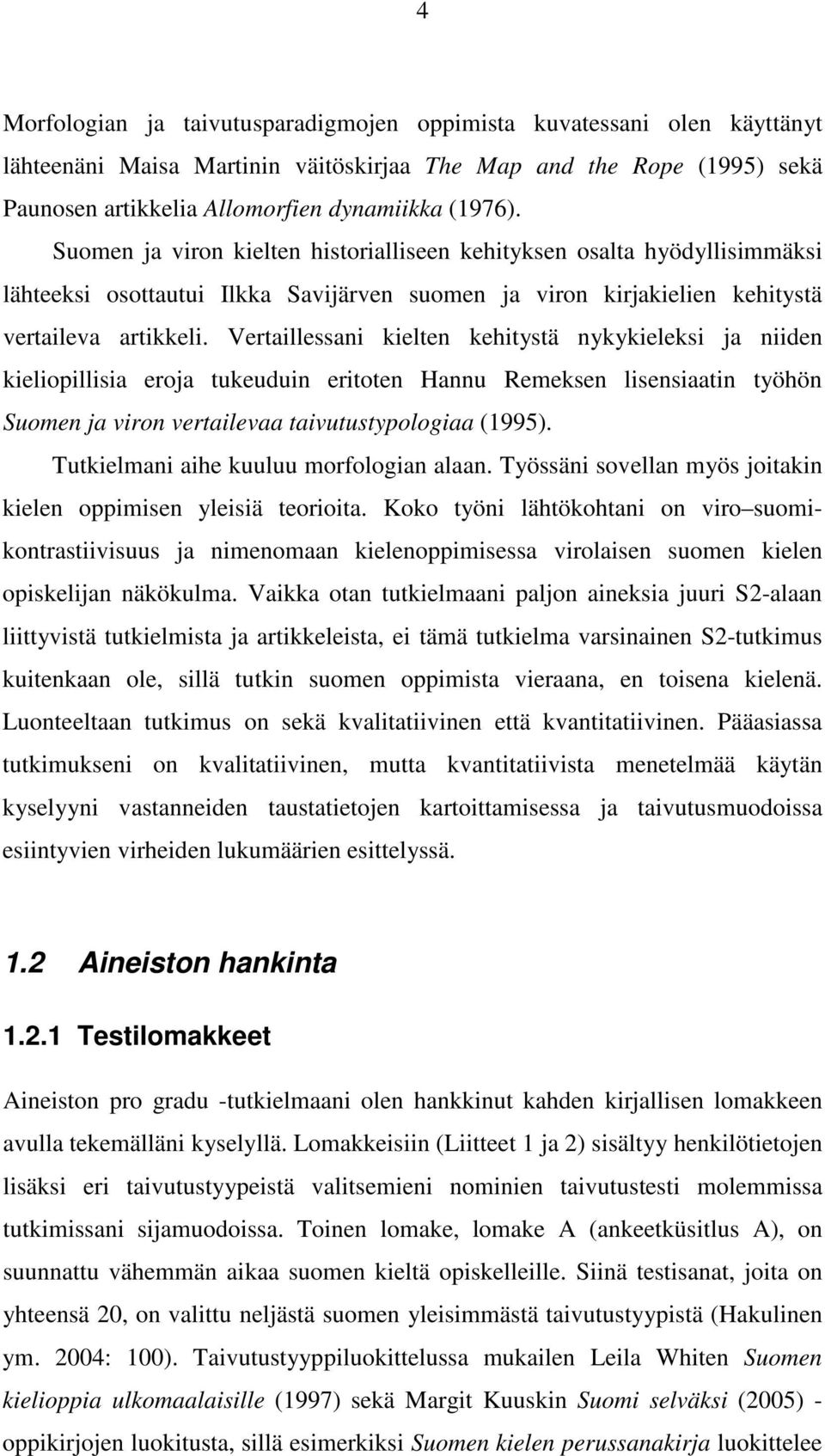 Vertaillessani kielten kehitystä nykykieleksi ja niiden kieliopillisia eroja tukeuduin eritoten Hannu Remeksen lisensiaatin työhön Suomen ja viron vertailevaa taivutustypologiaa (1995).