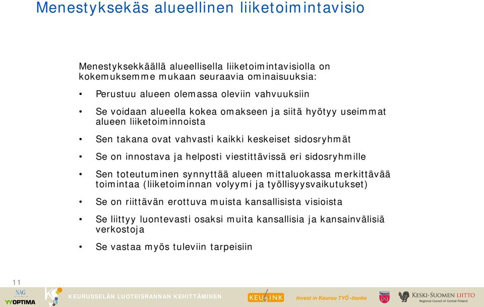 on innostava ja helposti viestittävissä eri sidosryhmille Sen toteutuminen synnyttää alueen mittaluokassa merkittävää toimintaa (liiketoiminnan volyymi ja