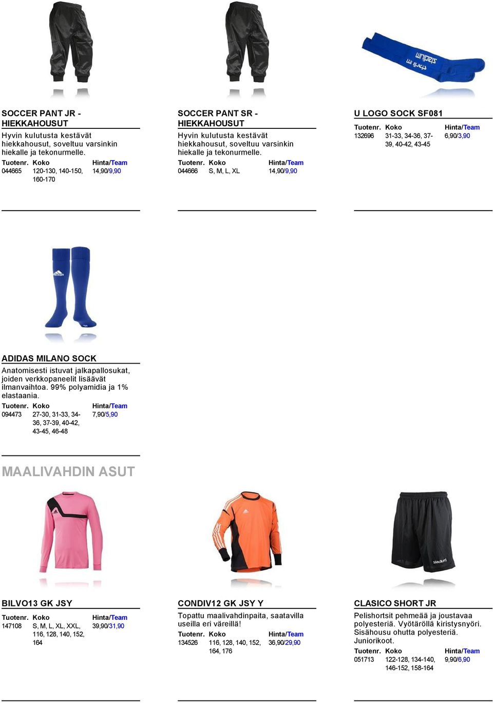 044666 S, M, L, XL 14,90 /9,90 U LOGO SOCK SF081 132696 31 33, 34 36, 37 39, 40 42, 43 45 6,90 /3,90 ADIDAS MILANO SOCK Anatomisesti istuvat jalkapallosukat, joiden verkkopaneelit lisäävät