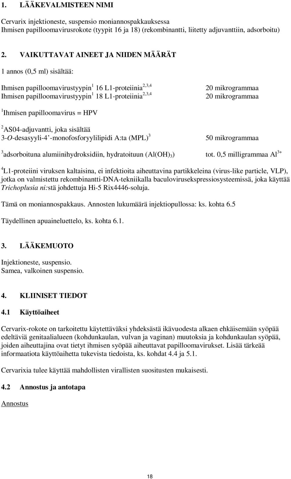 mikrogrammaa 1 Ihmisen papilloomavirus = HPV 2 AS04-adjuvantti, joka sisältää 3-O-desasyyli-4 -monofosforyylilipidi A:ta (MPL) 3 50 mikrogrammaa 3 adsorboituna alumiinihydroksidiin, hydratoituun