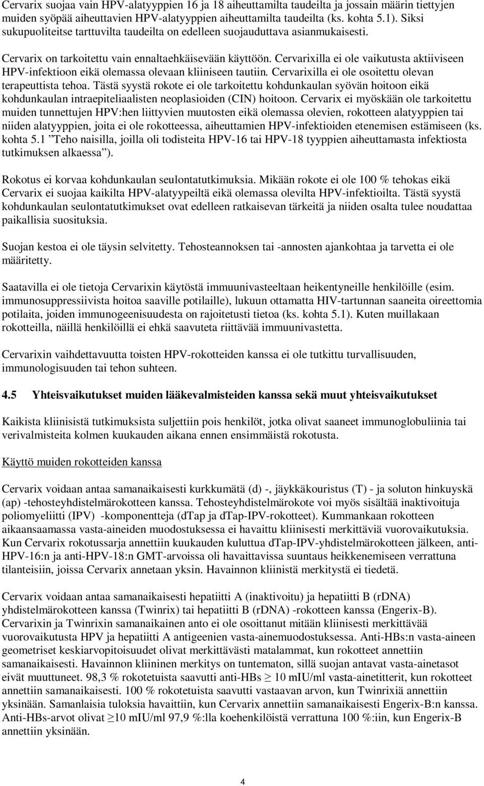 Cervarixilla ei ole vaikutusta aktiiviseen HPV-infektioon eikä olemassa olevaan kliiniseen tautiin. Cervarixilla ei ole osoitettu olevan terapeuttista tehoa.