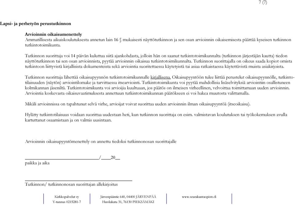 voi 14 päivän kuluttua siitä ajankohdasta, jolloin hän on saanut tutkintotoimikunnalta (tutkinnon järjestäjän kautta) tiedon näyttötutkinnon tai sen osan arvioinnista, pyytää arvioinnin oikaisua