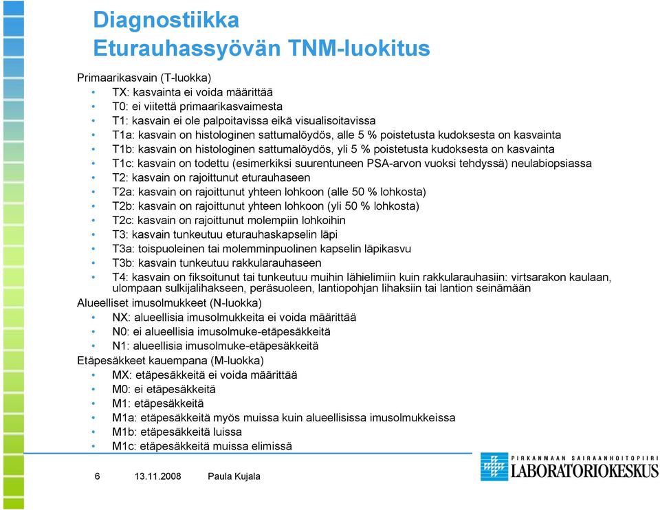 (esimerkiksi suurentuneen PSA arvon vuoksi tehdyssä) neulabiopsiassa T2: kasvain on rajoittunut eturauhaseen T2a: kasvain on rajoittunut yhteen lohkoon (alle 50 % lohkosta) T2b: kasvain on