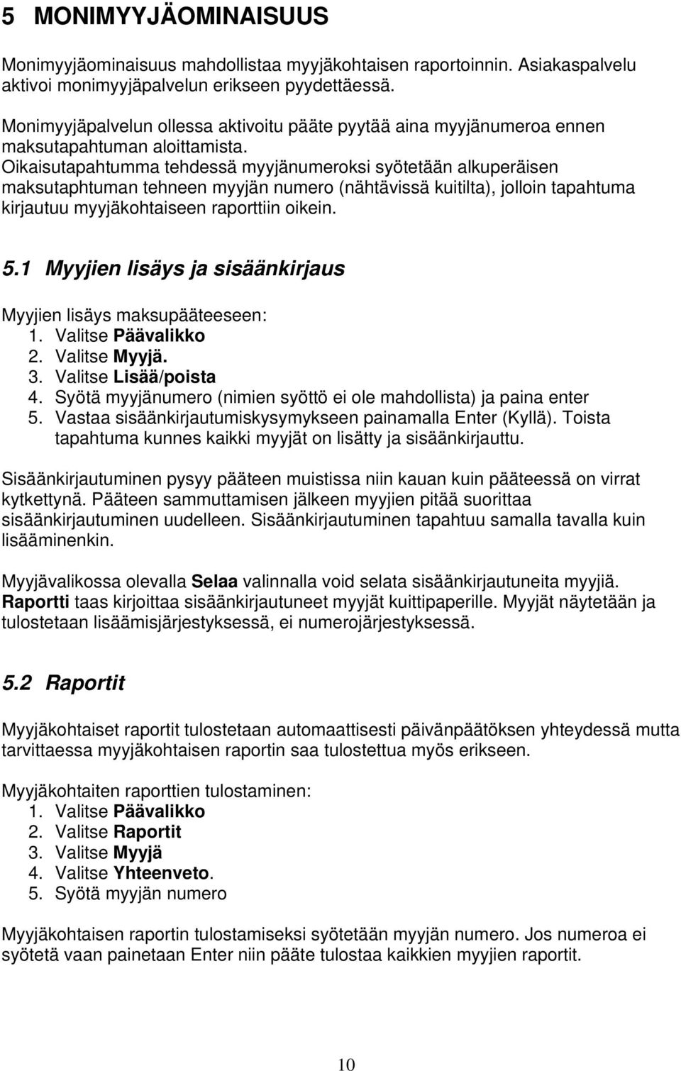 Oikaisutapahtumma tehdessä myyjänumeroksi syötetään alkuperäisen maksutaphtuman tehneen myyjän numero (nähtävissä kuitilta), jolloin tapahtuma kirjautuu myyjäkohtaiseen raporttiin oikein. 5.