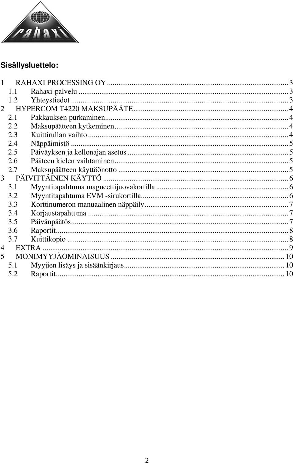 .. 5 3 PÄIVITTÄINEN KÄYTTÖ... 6 3.1 Myyntitapahtuma magneettijuovakortilla... 6 3.2 Myyntitapahtuma EVM -sirukortilla... 6 3.3 Korttinumeron manuaalinen näppäily... 7 3.