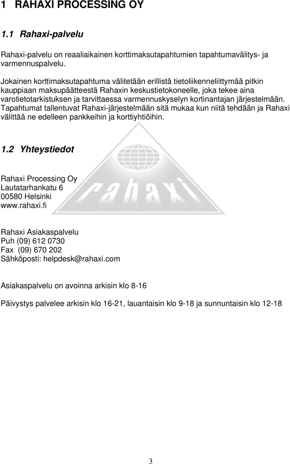 varmennuskyselyn kortinantajan järjestelmään. Tapahtumat tallentuvat Rahaxi-järjestelmään sitä mukaa kun niitä tehdään ja Rahaxi välittää ne edelleen pankkeihin ja korttiyhtiöihin. 1.