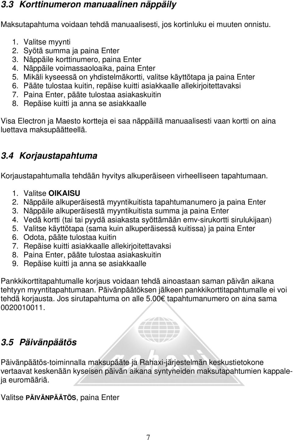 Pääte tulostaa kuitin, repäise kuitti asiakkaalle allekirjoitettavaksi 7. Paina Enter, pääte tulostaa asiakaskuitin 8.