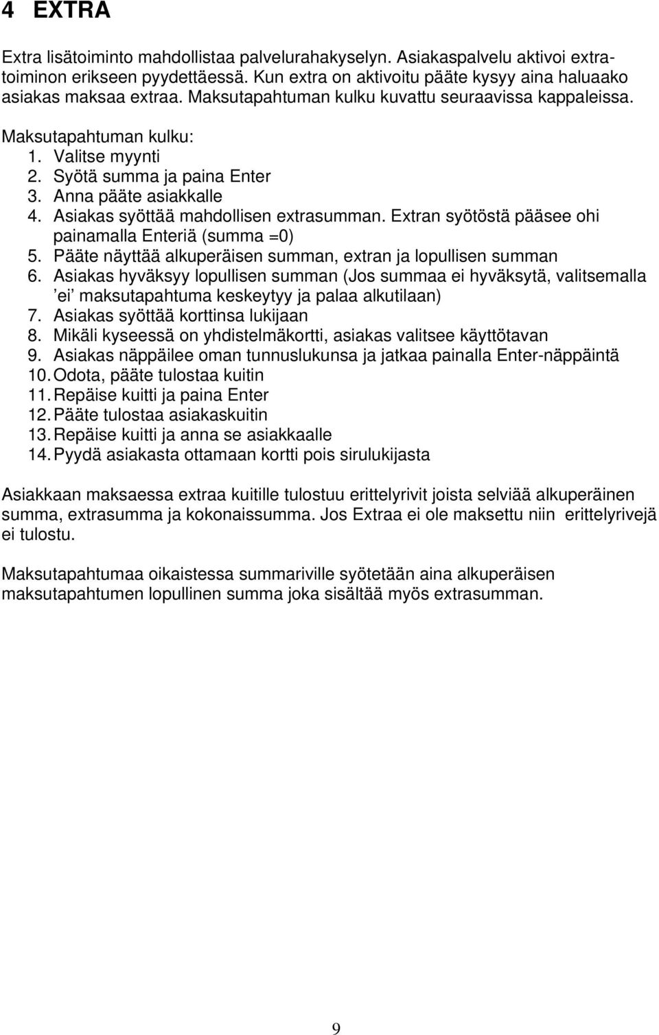 Extran syötöstä pääsee ohi painamalla Enteriä (summa =0) 5. Pääte näyttää alkuperäisen summan, extran ja lopullisen summan 6.