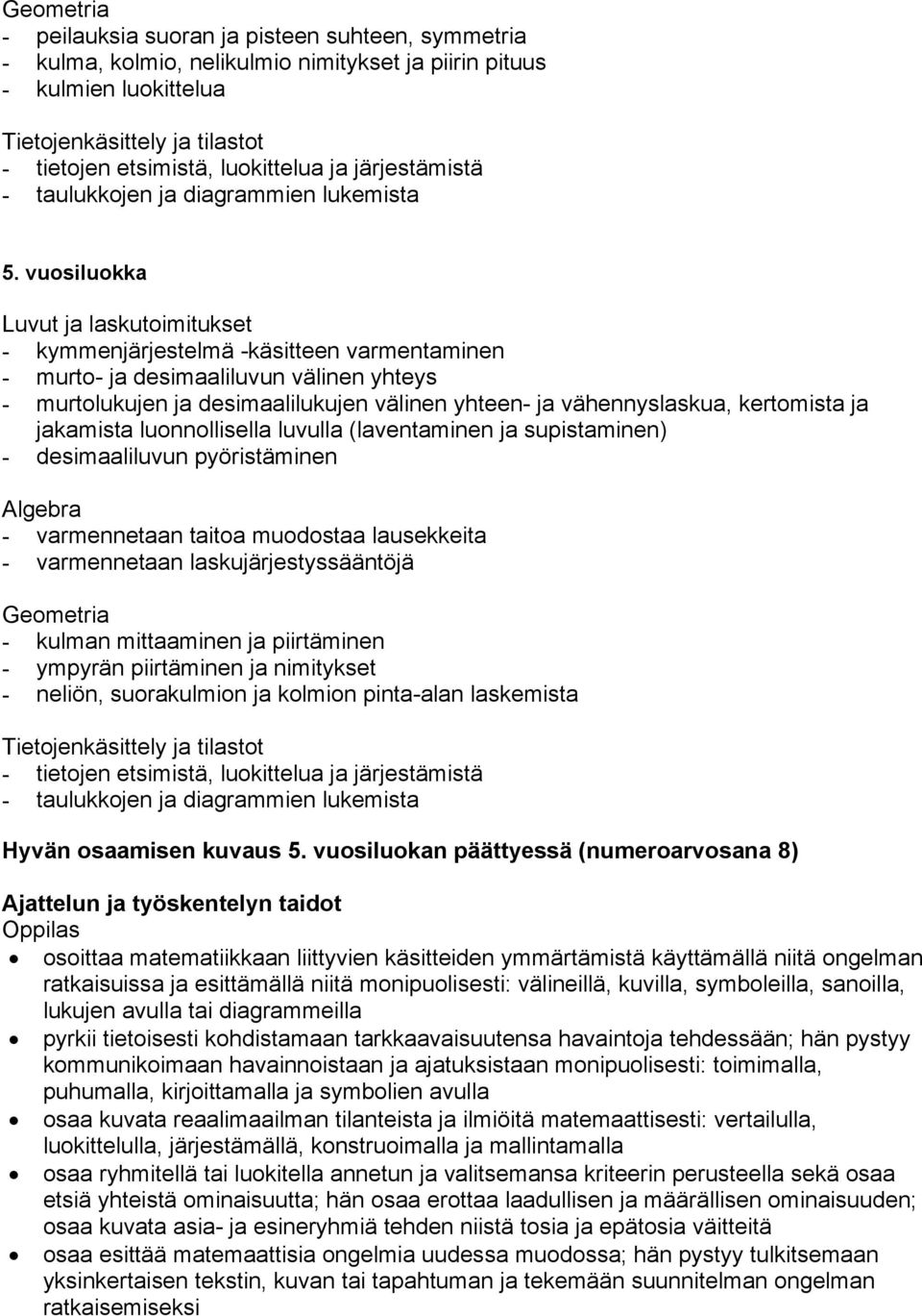 vuosiluokka - kymmenjärjestelmä -käsitteen varmentaminen - murto- ja desimaaliluvun välinen yhteys - murtolukujen ja desimaalilukujen välinen yhteen- ja vähennyslaskua, kertomista ja jakamista