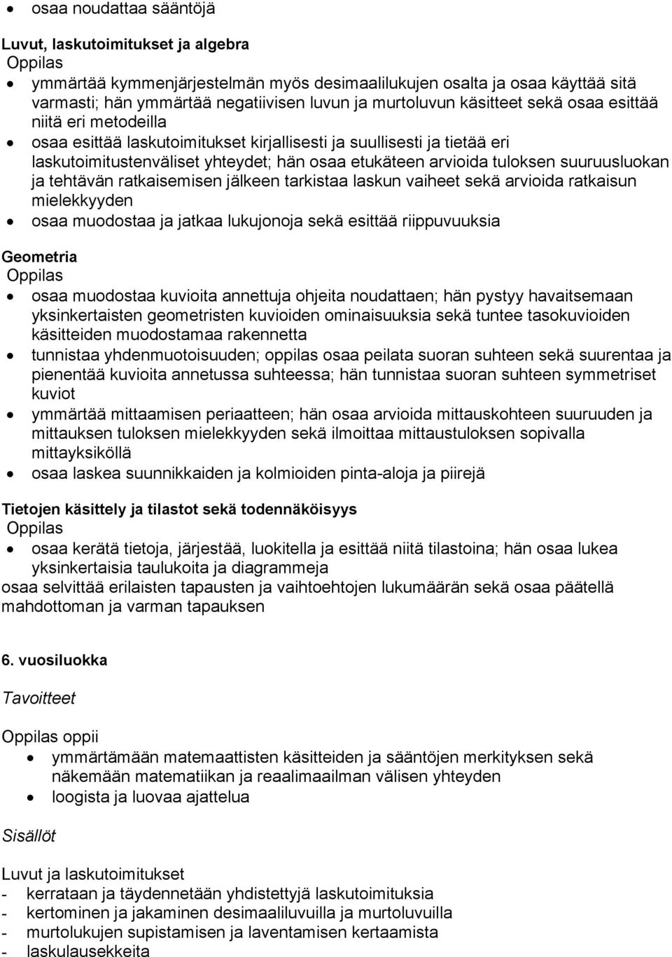 suuruusluokan ja tehtävän ratkaisemisen jälkeen tarkistaa laskun vaiheet sekä arvioida ratkaisun mielekkyyden osaa muodostaa ja jatkaa lukujonoja sekä esittää riippuvuuksia osaa muodostaa kuvioita