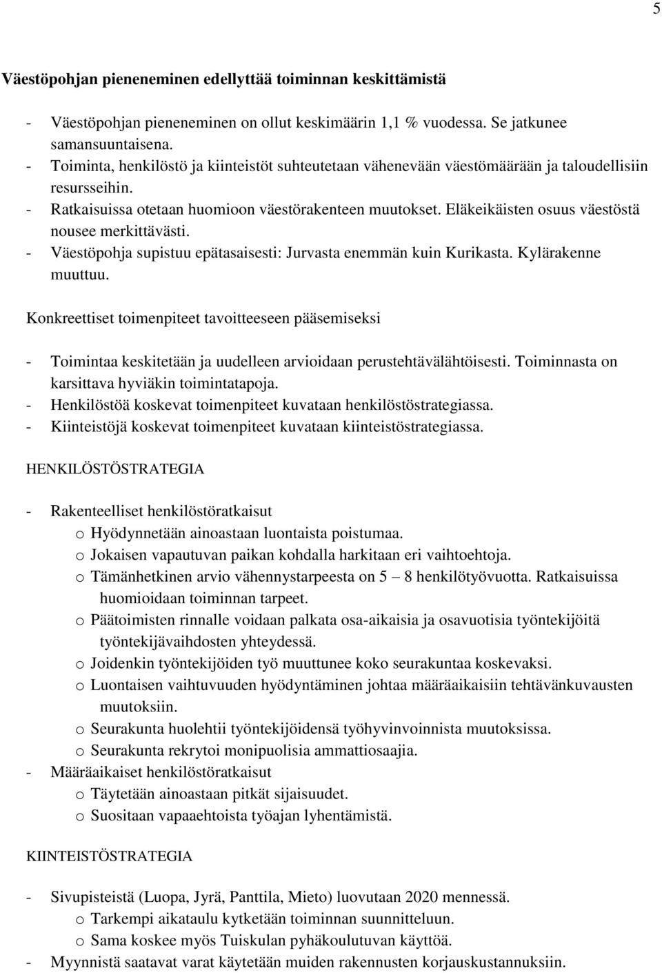 Eläkeikäisten osuus väestöstä nousee merkittävästi. - Väestöpohja supistuu epätasaisesti: Jurvasta enemmän kuin Kurikasta. Kylärakenne muuttuu.