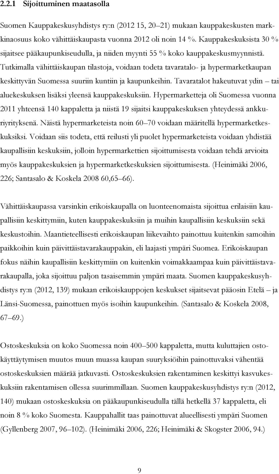 Tutkimalla vähittäiskaupan tilastoja, voidaan todeta tavaratalo- ja hypermarketkaupan keskittyvän Suomessa suuriin kuntiin ja kaupunkeihin.