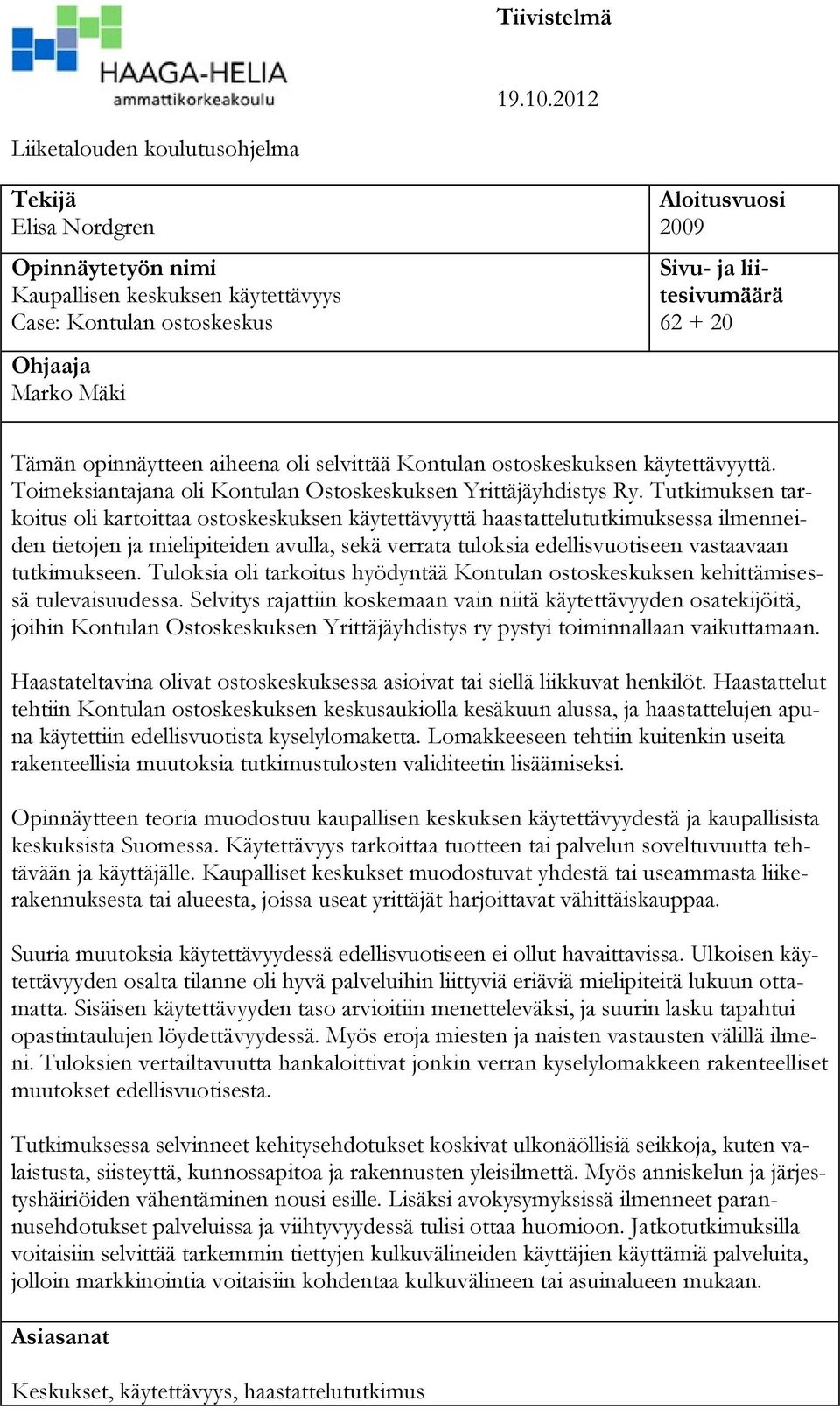 62 + 20 Tämän opinnäytteen aiheena oli selvittää Kontulan ostoskeskuksen käytettävyyttä. Toimeksiantajana oli Kontulan Ostoskeskuksen Yrittäjäyhdistys Ry.