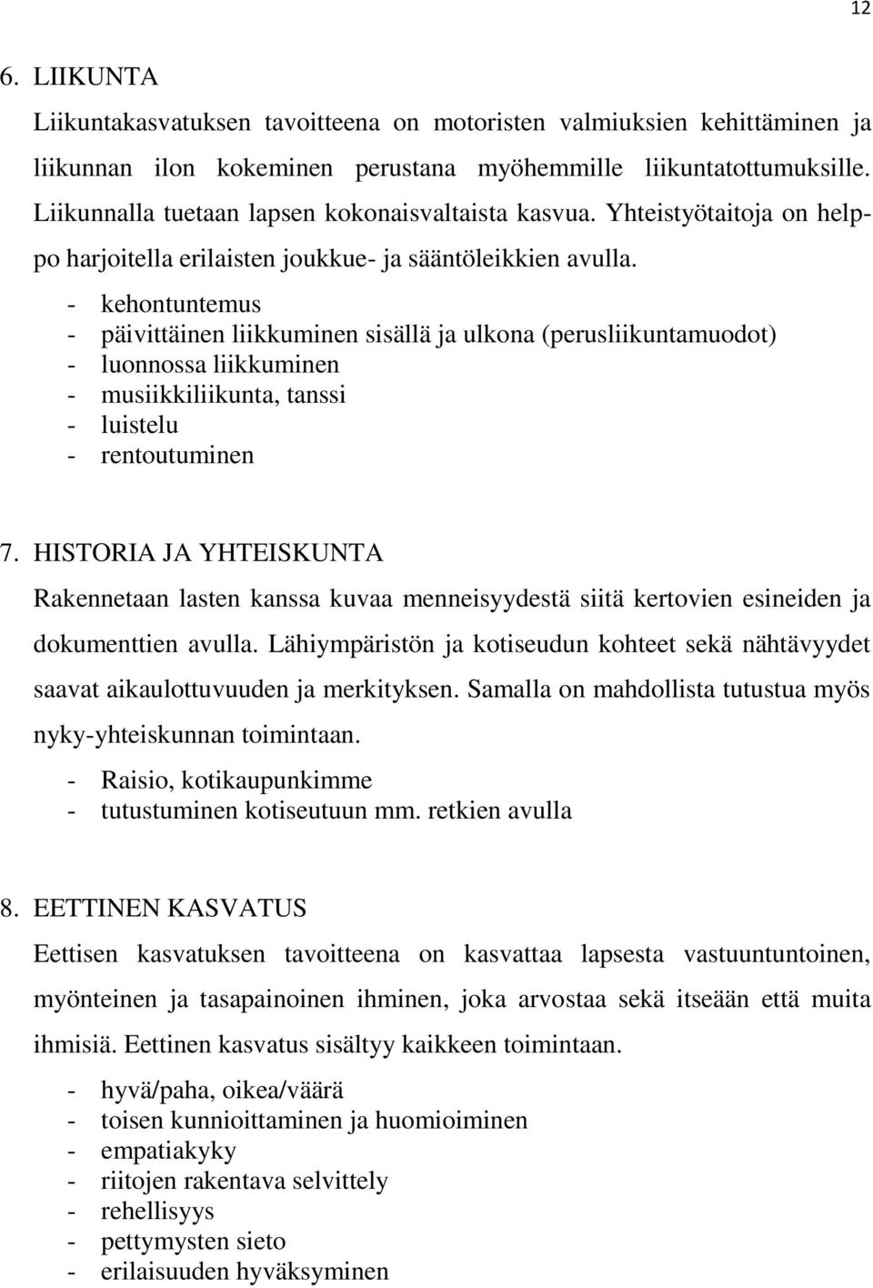 - kehontuntemus - päivittäinen liikkuminen sisällä ja ulkona (perusliikuntamuodot) - luonnossa liikkuminen - musiikkiliikunta, tanssi - luistelu - rentoutuminen 7.