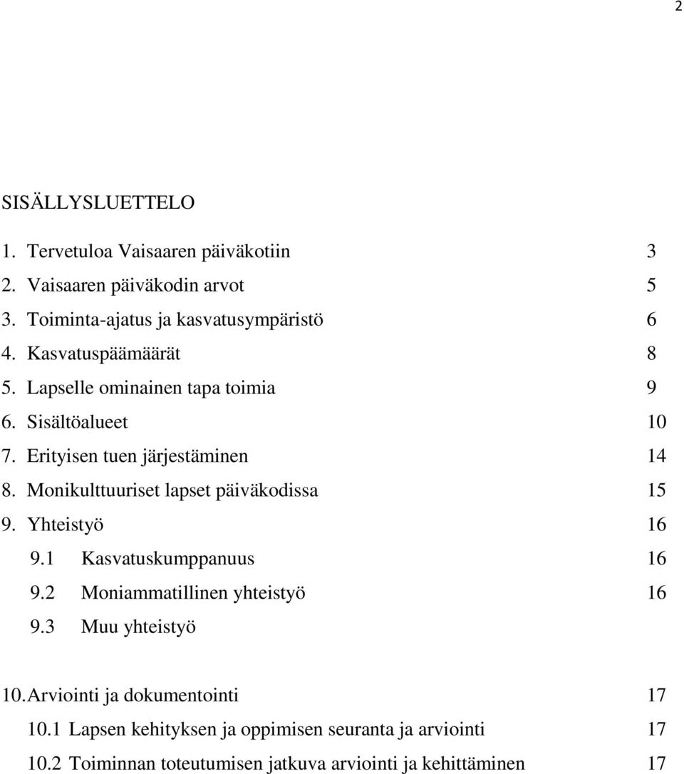 Monikulttuuriset lapset päiväkodissa 15 9. Yhteistyö 16 9.1 Kasvatuskumppanuus 16 9.2 Moniammatillinen yhteistyö 16 9.