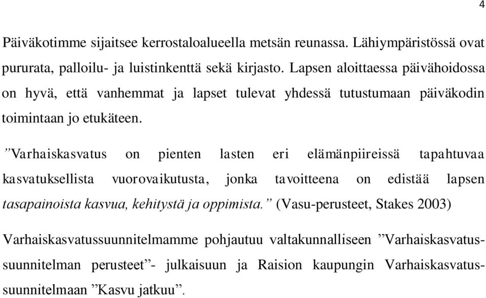 Varhaiskasvatus on pienten lasten eri elämänpiireissä tapahtuvaa kasvatuksellista vuorovaikutusta, jonka tavoitteena on edistää lapsen tasapainoista kasvua,