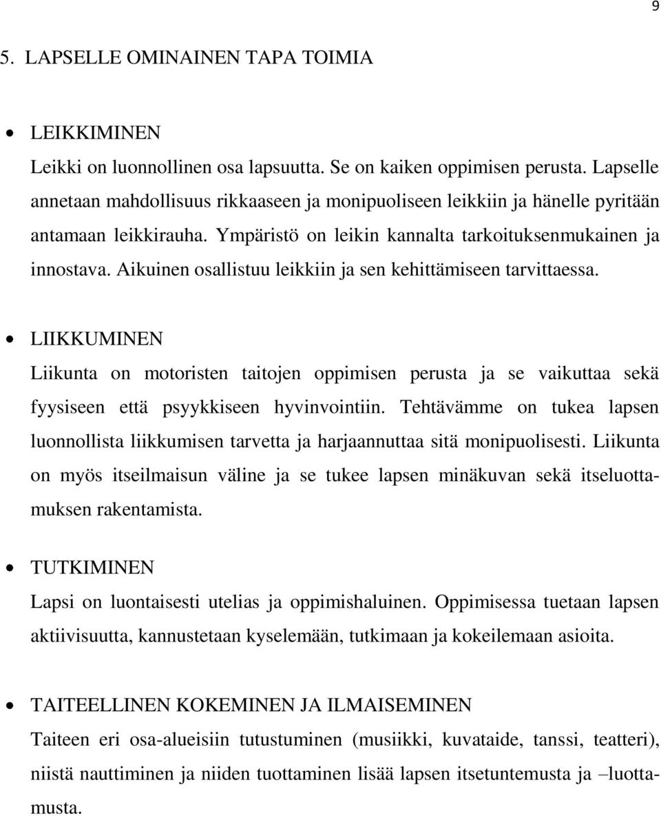 Aikuinen osallistuu leikkiin ja sen kehittämiseen tarvittaessa. LIIKKUMINEN Liikunta on motoristen taitojen oppimisen perusta ja se vaikuttaa sekä fyysiseen että psyykkiseen hyvinvointiin.