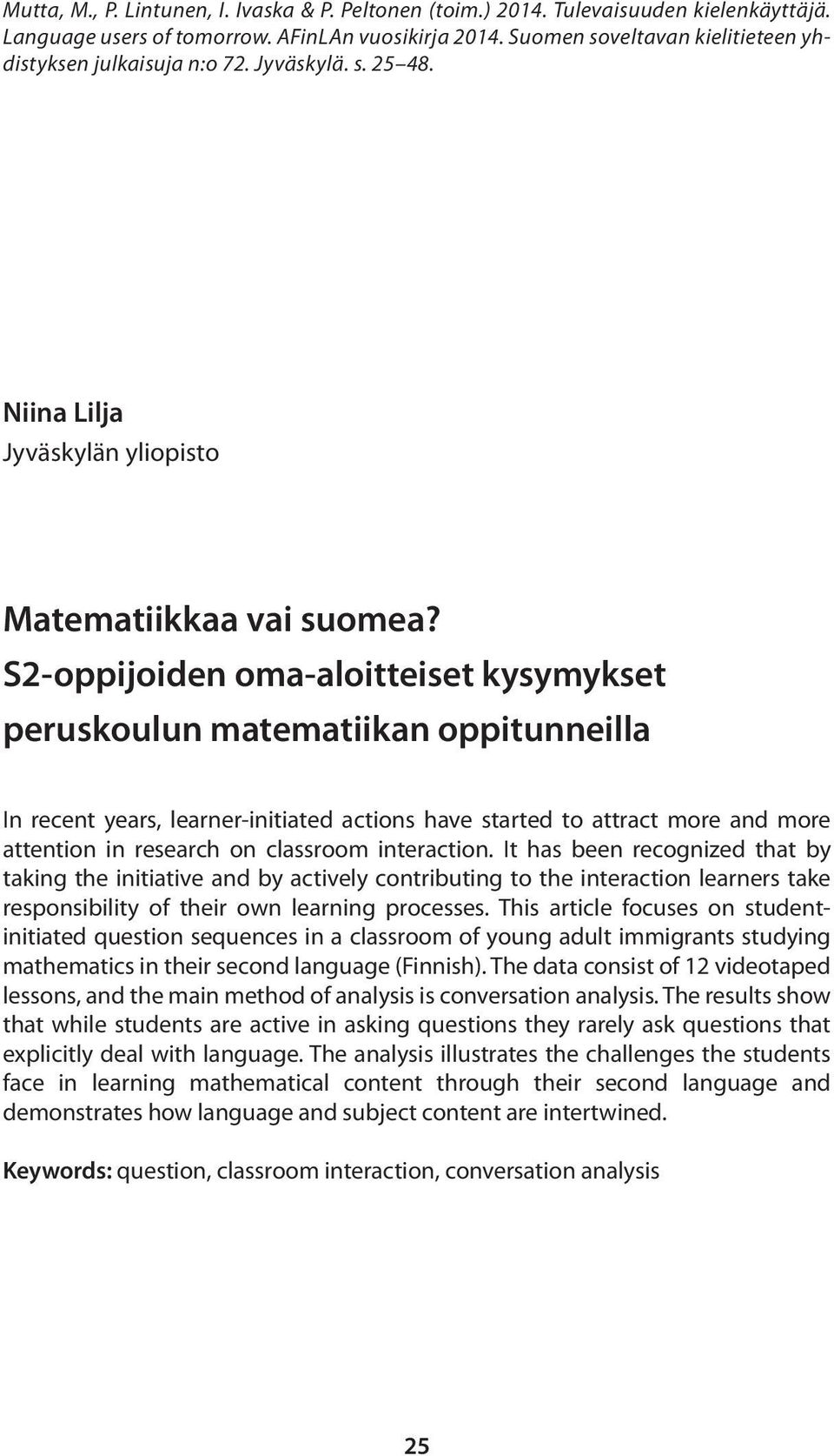 S2-oppijoiden oma-aloitteiset kysymykset peruskoulun matematiikan oppitunneilla In recent years, learner-initiated actions have started to attract more and more attention in research on classroom