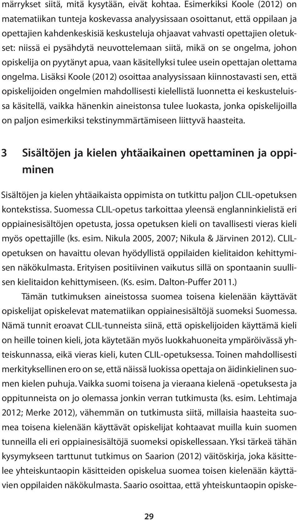 pysähdytä neuvottelemaan siitä, mikä on se ongelma, johon opiskelija on pyytänyt apua, vaan käsitellyksi tulee usein opettajan olettama ongelma.