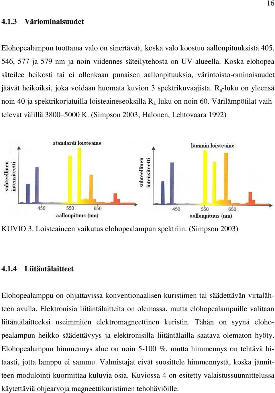 R a -luku on yleensä noin 40 ja spektrikorjatuilla loisteaineseoksilla R a -luku on noin 60. Värilämpötilat vaihtelevat välillä 3800 5000 K. (Simpson 2003; Halonen, Lehtovaara 1992) KUVIO 3.