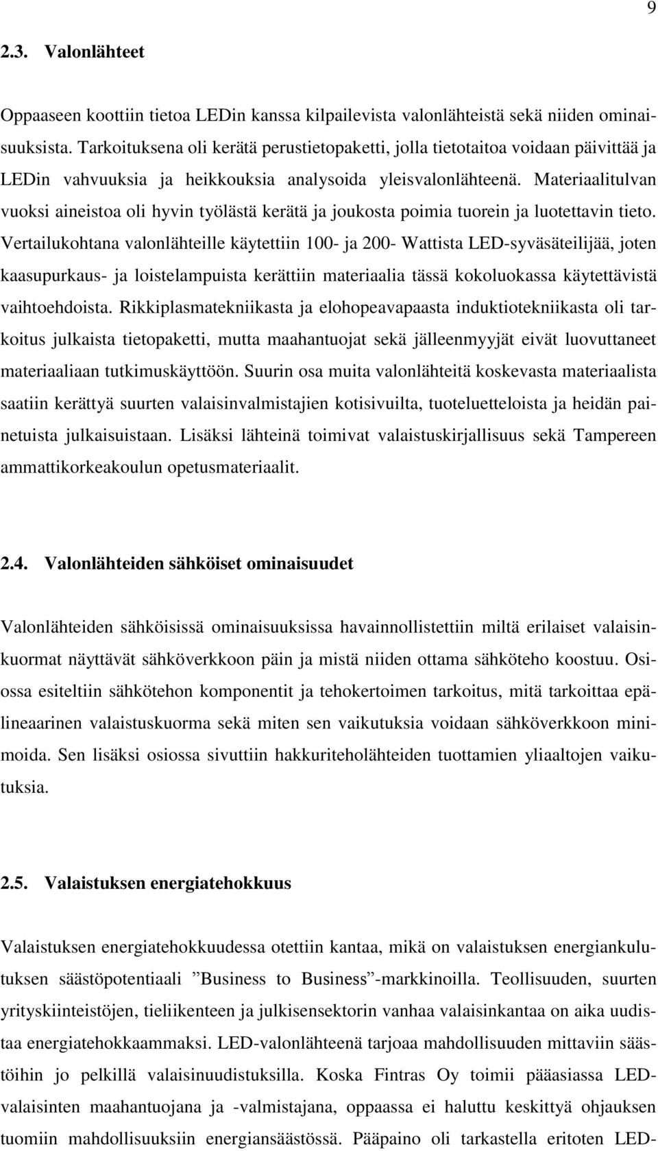 Materiaalitulvan vuoksi aineistoa oli hyvin työlästä kerätä ja joukosta poimia tuorein ja luotettavin tieto.