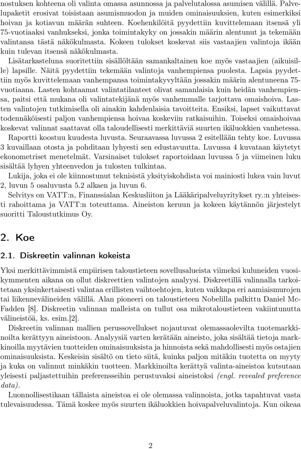 Koehenkilöitä pyydettiin kuvittelemaan itsensä yli 75-vuotiaaksi vanhukseksi, jonka toimintakyky on jossakin määrin alentunut ja tekemään valintansa tästä näkökulmasta.