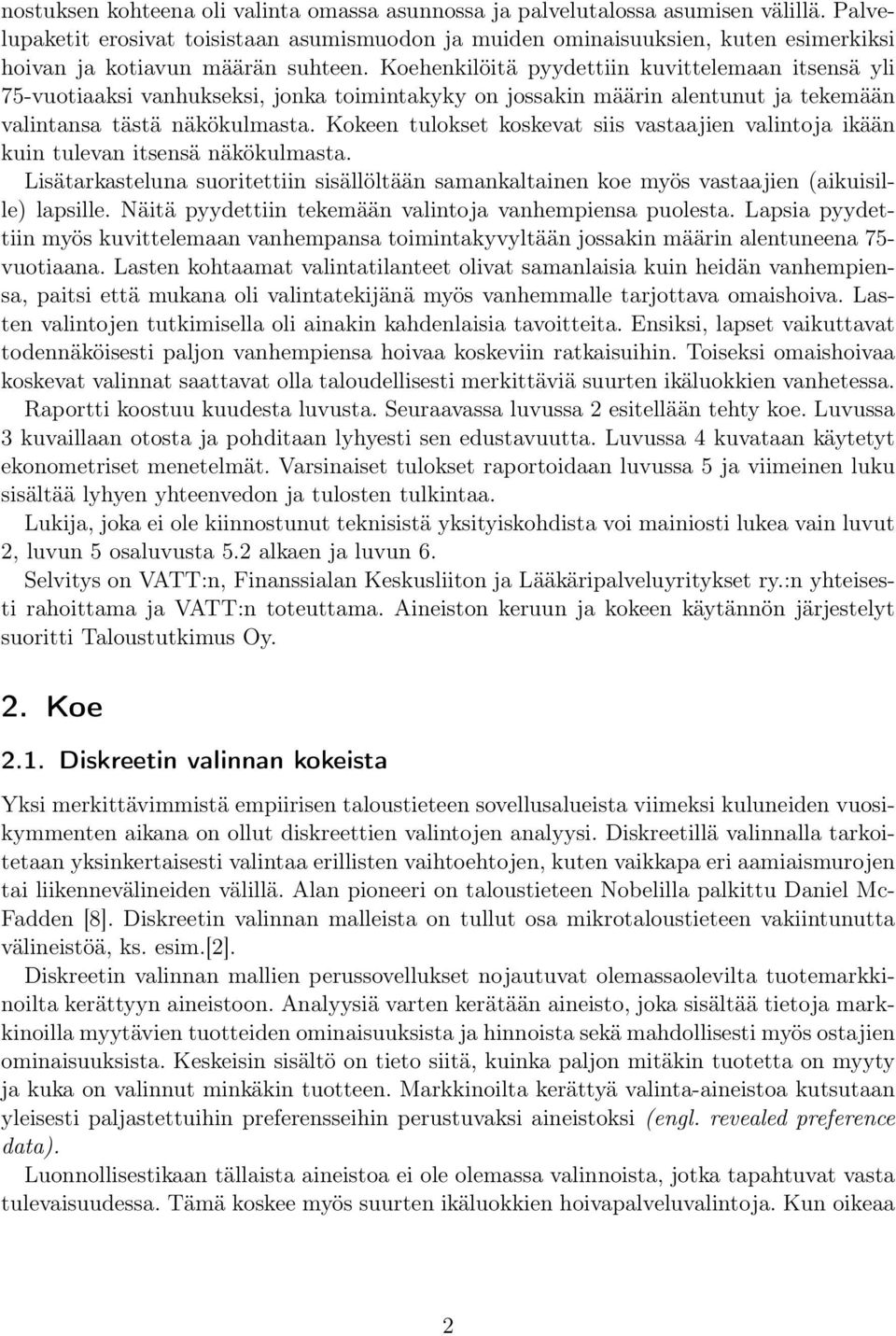 Koehenkilöitä pyydettiin kuvittelemaan itsensä yli 75-vuotiaaksi vanhukseksi, jonka toimintakyky on jossakin määrin alentunut ja tekemään valintansa tästä näkökulmasta.