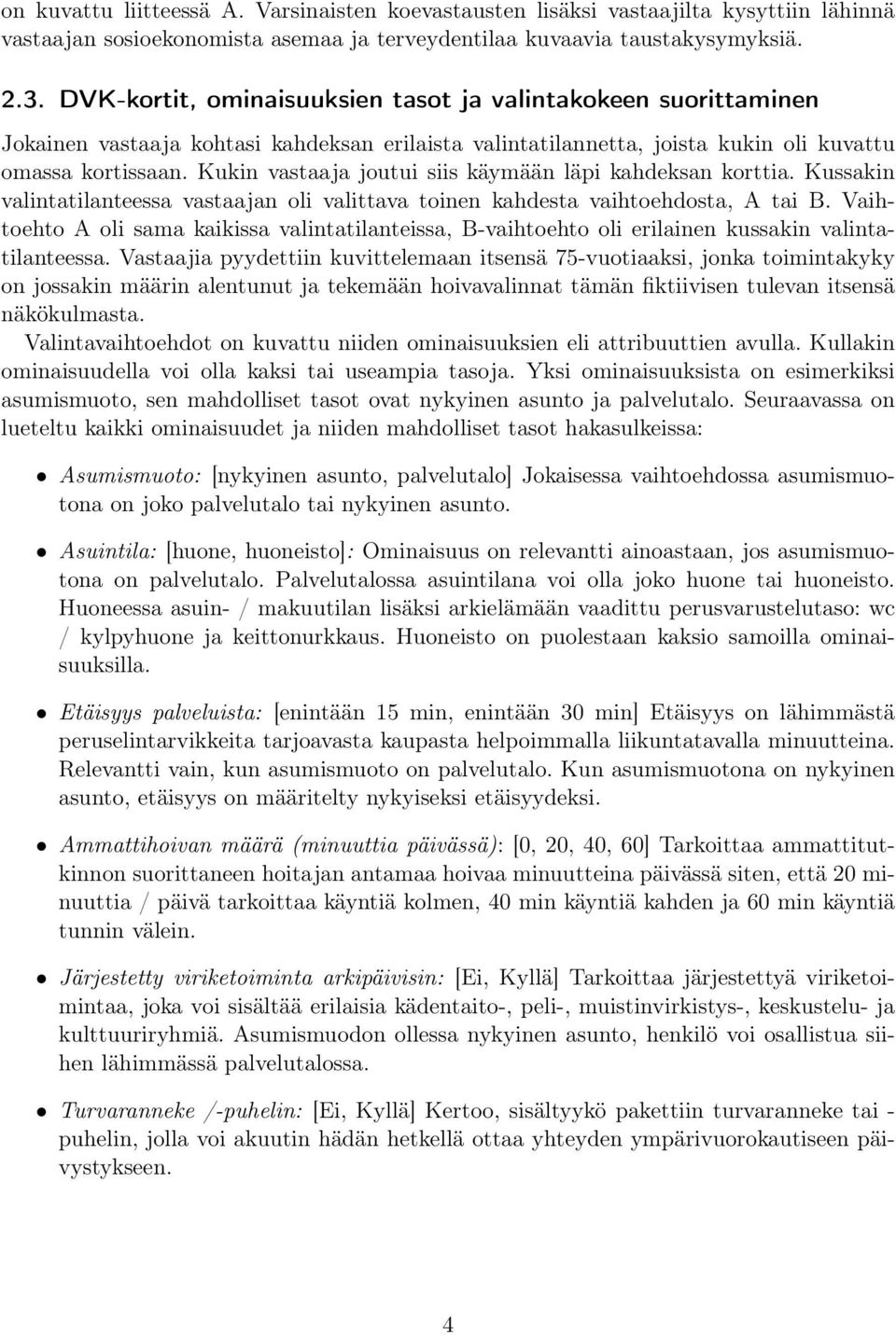 Kukin vastaaja joutui siis käymään läpi kahdeksan korttia. Kussakin valintatilanteessa vastaajan oli valittava toinen kahdesta vaihtoehdosta, A tai B.