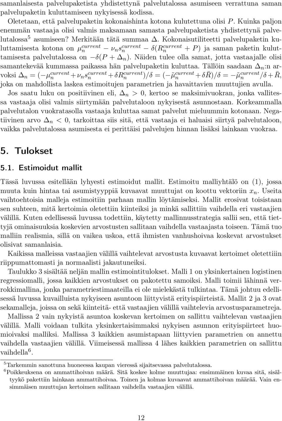 Merkitään tätä summaa. Kokonaisutiliteetti palvelupaketin kuluttamisesta kotona on µ current n n s current n (Rn current + P ) ja saman paketin kuluttamisesta palvelutalossa on (P + n ).